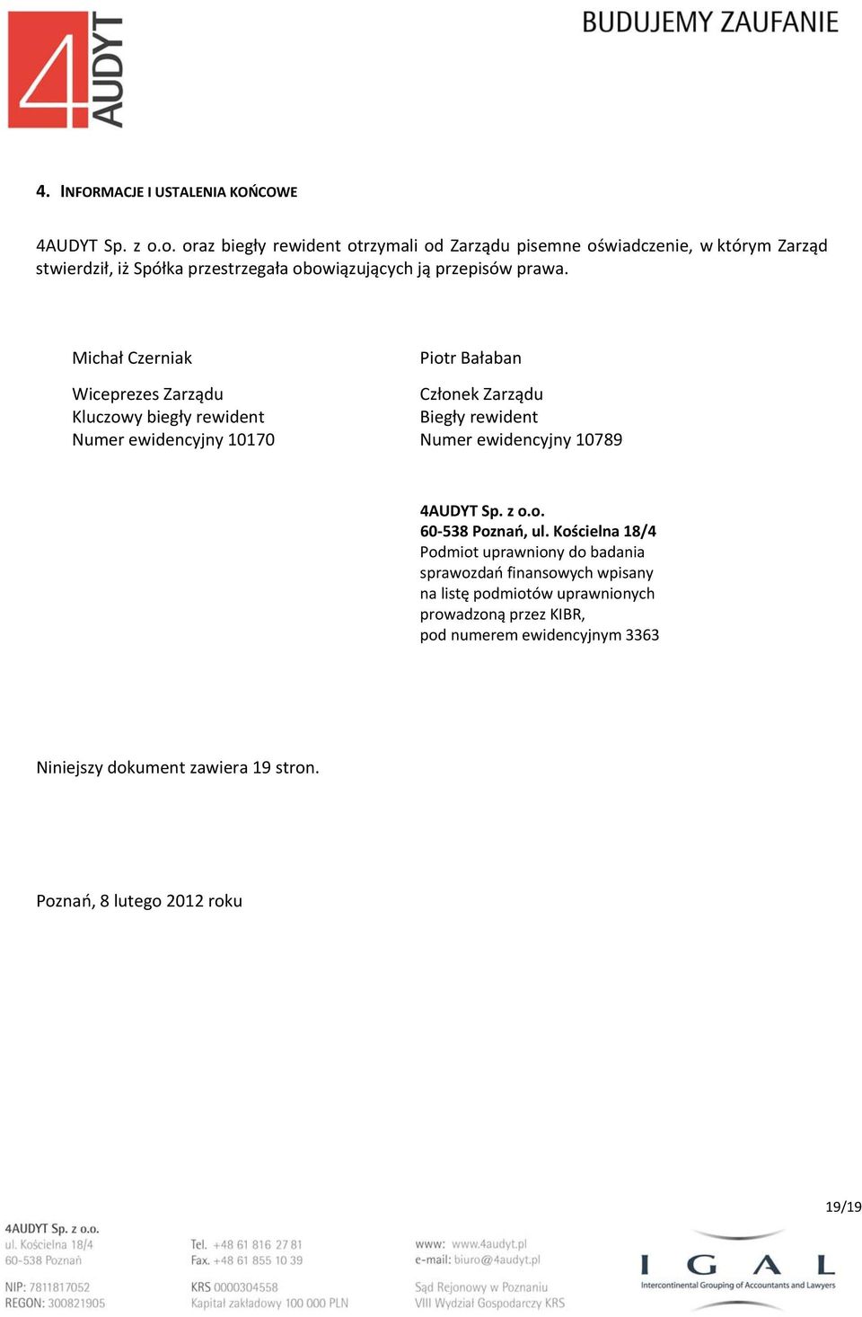 Michał Czerniak Piotr Bałaban Wiceprezes Zarządu Członek Zarządu Kluczowy biegły rewident Biegły rewident Numer ewidencyjny 10170 Numer ewidencyjny 10789