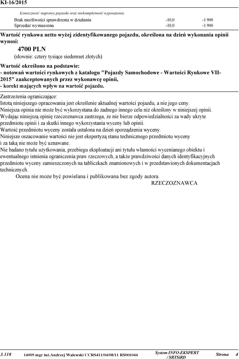 cztery tysiące siedemset złotych) Wartość określono na podstawie: - notowań wartości rynkowych z katalogu "Pojazdy Samochodowe - Wartości Rynkowe VII2015" zaakceptowanych przez wykonawcę opinii, -