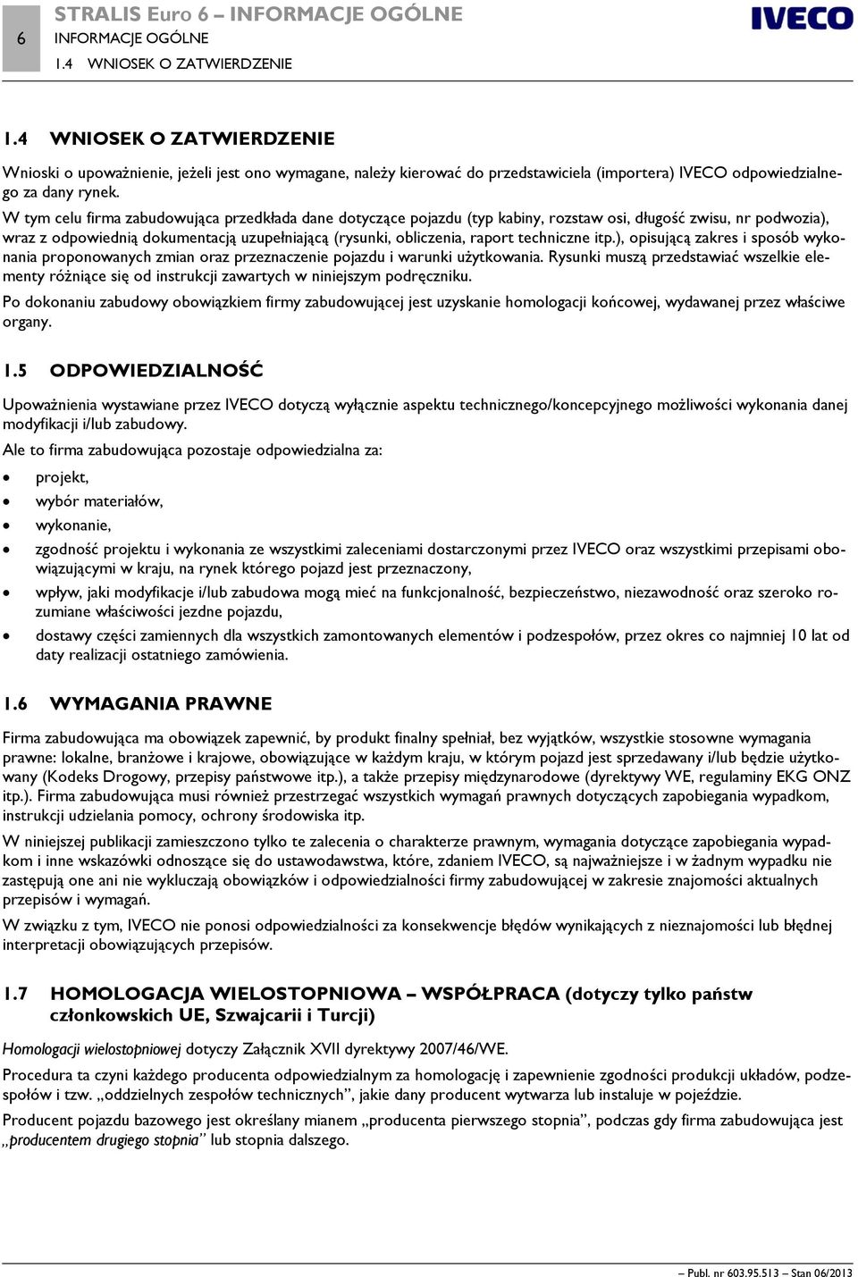 W tym celu firma zabudowująca przedkłada dane dotyczące pojazdu (typ kabiny, rozstaw osi, długość zwisu, nr podwozia), wraz z odpowiednią dokumentacją uzupełniającą (rysunki, obliczenia, raport