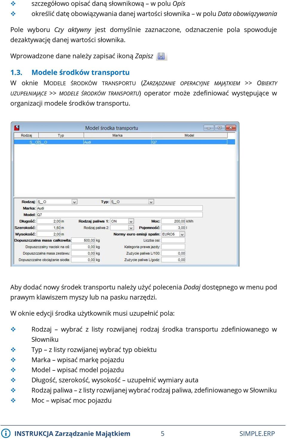 Modele środków transportu W oknie MODELE ŚRODKÓW TRANSPORTU (ZARZĄDZANIE OPERACYJNE MAJĄTKIEM >> OBIEKTY UZUPEŁNIAJĄCE >> MODELE ŚRODKÓW TRANSPORTU) operator może zdefiniować występujące w