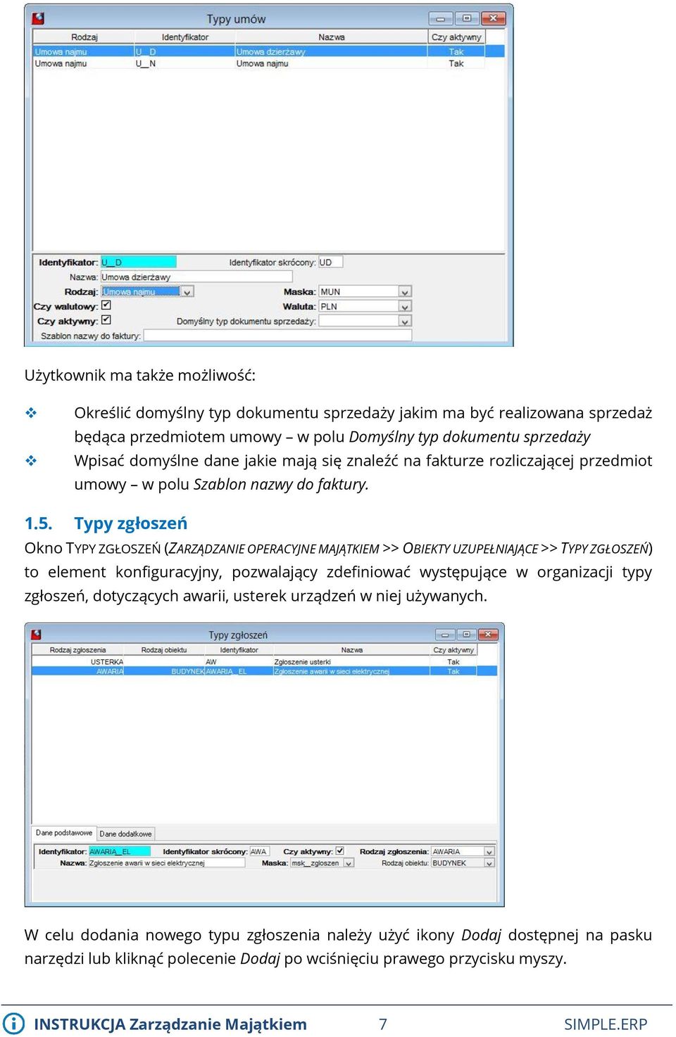 Typy zgłoszeń Okno TYPY ZGŁOSZEŃ (ZARZĄDZANIE OPERACYJNE MAJĄTKIEM >> OBIEKTY UZUPEŁNIAJĄCE >> TYPY ZGŁOSZEŃ) to element konfiguracyjny, pozwalający zdefiniować występujące w organizacji