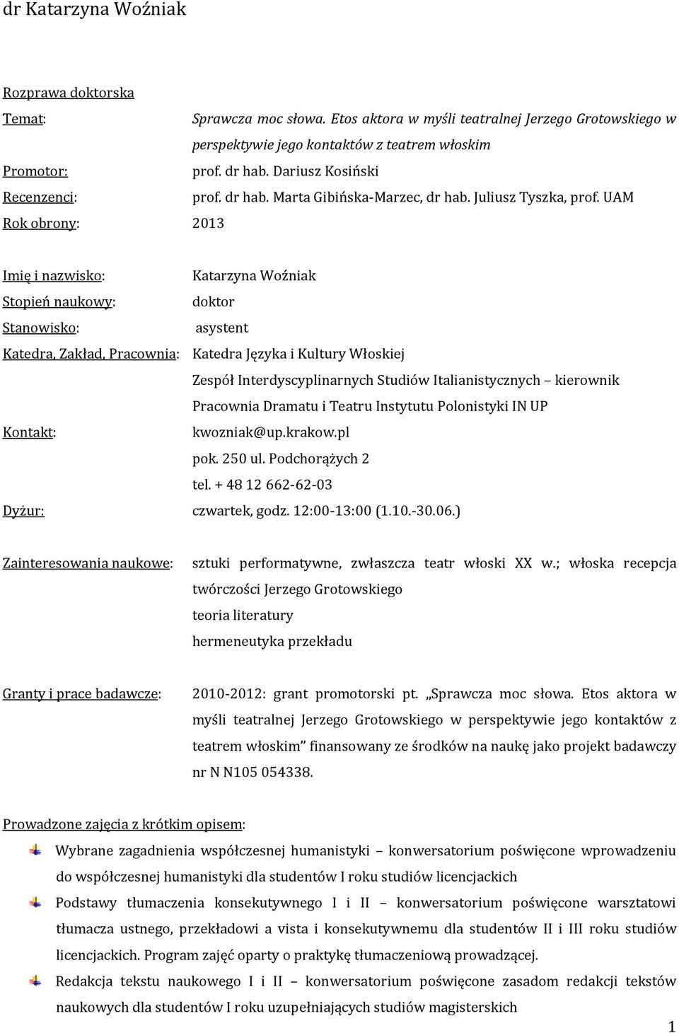 UAM Rok obrony: 2013 Imię i nazwisko: Katarzyna Woźniak Stopień naukowy: doktor Stanowisko: asystent Katedra, Zakład, Pracownia: Katedra Języka i Kultury Włoskiej Zespół Interdyscyplinarnych Studiów