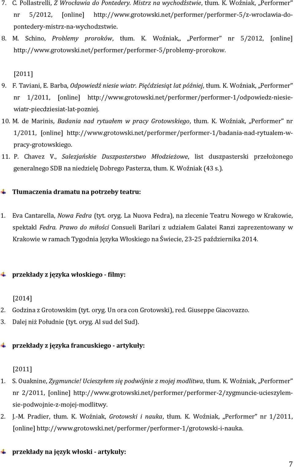 net/performer/performer-5/problemy-prorokow. [2011] 9. F. Taviani, E. Barba, Odpowiedź niesie wiatr. Pięćdziesiąt lat później, tłum. K. Woźniak, Performer nr 1/2011, [online] http://www.grotowski.