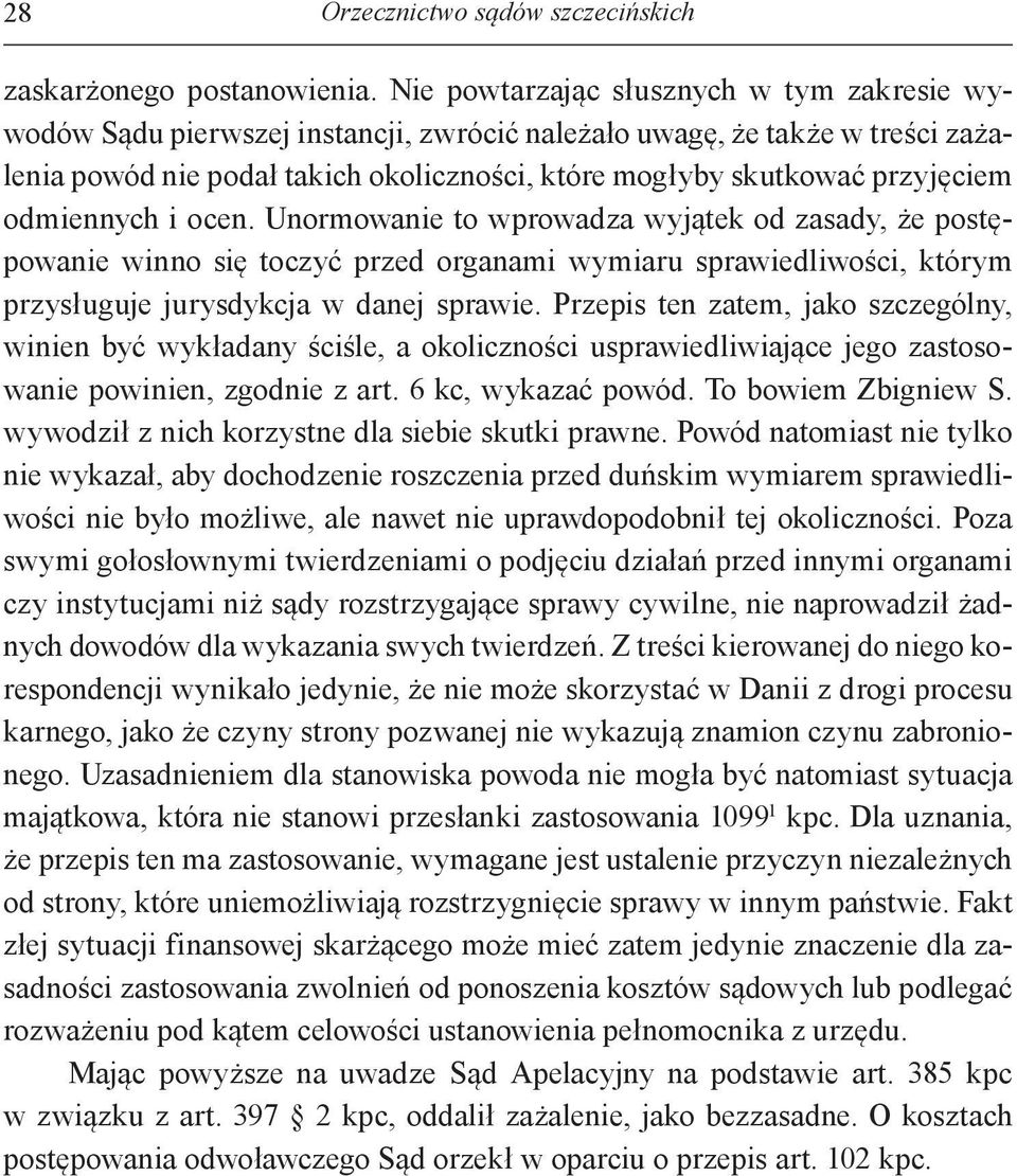 odmiennych i ocen. Unormowanie to wprowadza wyjątek od zasady, że postępowanie winno się toczyć przed organami wymiaru sprawiedliwości, którym przysługuje jurysdykcja w danej sprawie.