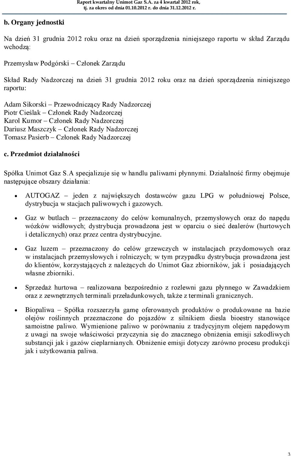 Maszczyk Członek Rady Nadzorczej Tomasz Pasierb Członek Rady Nadzorczej c. Przedmiot działalności Spółka Unimot Gaz S.A specjalizuje się w handlu paliwami płynnymi.