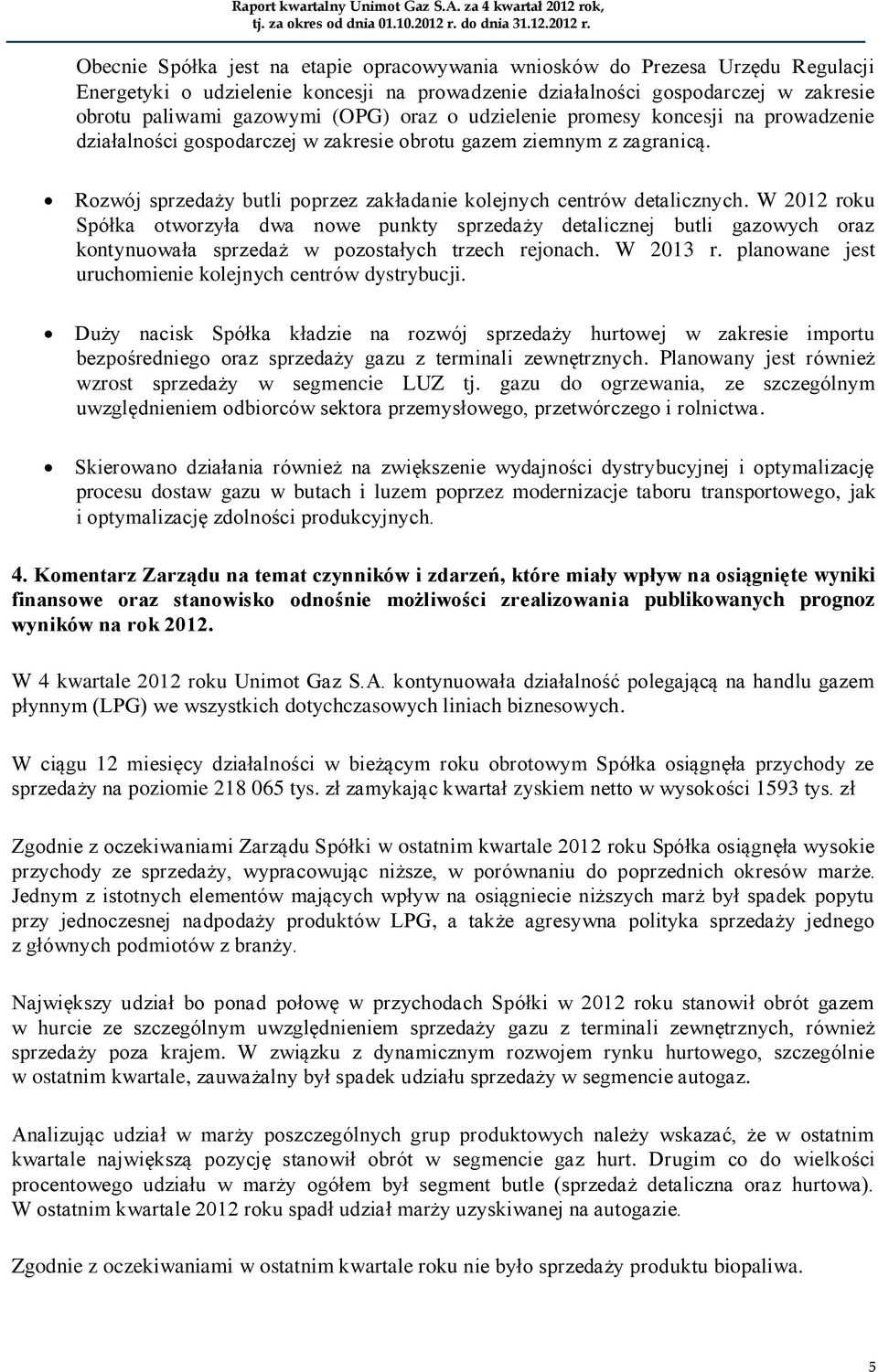 W 2012 roku Spółka otworzyła dwa nowe punkty sprzedaży detalicznej butli gazowych oraz kontynuowała sprzedaż w pozostałych trzech rejonach. W 2013 r.