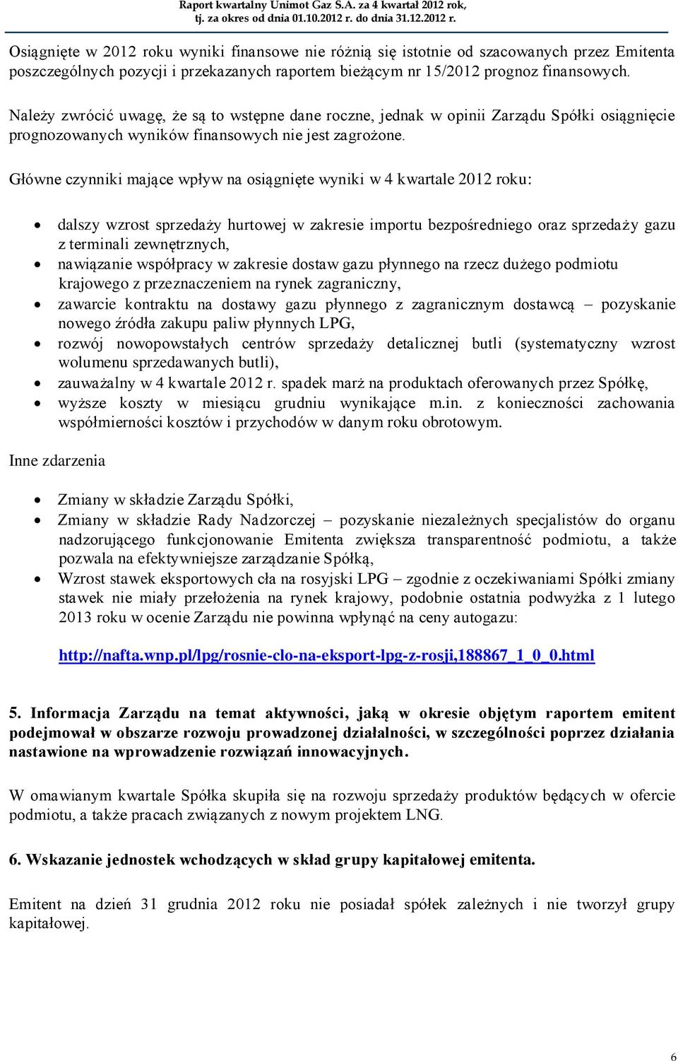 Główne czynniki mające wpływ na osiągnięte wyniki w 4 kwartale 2012 roku: dalszy wzrost sprzedaży hurtowej w zakresie importu bezpośredniego oraz sprzedaży gazu z terminali zewnętrznych, nawiązanie