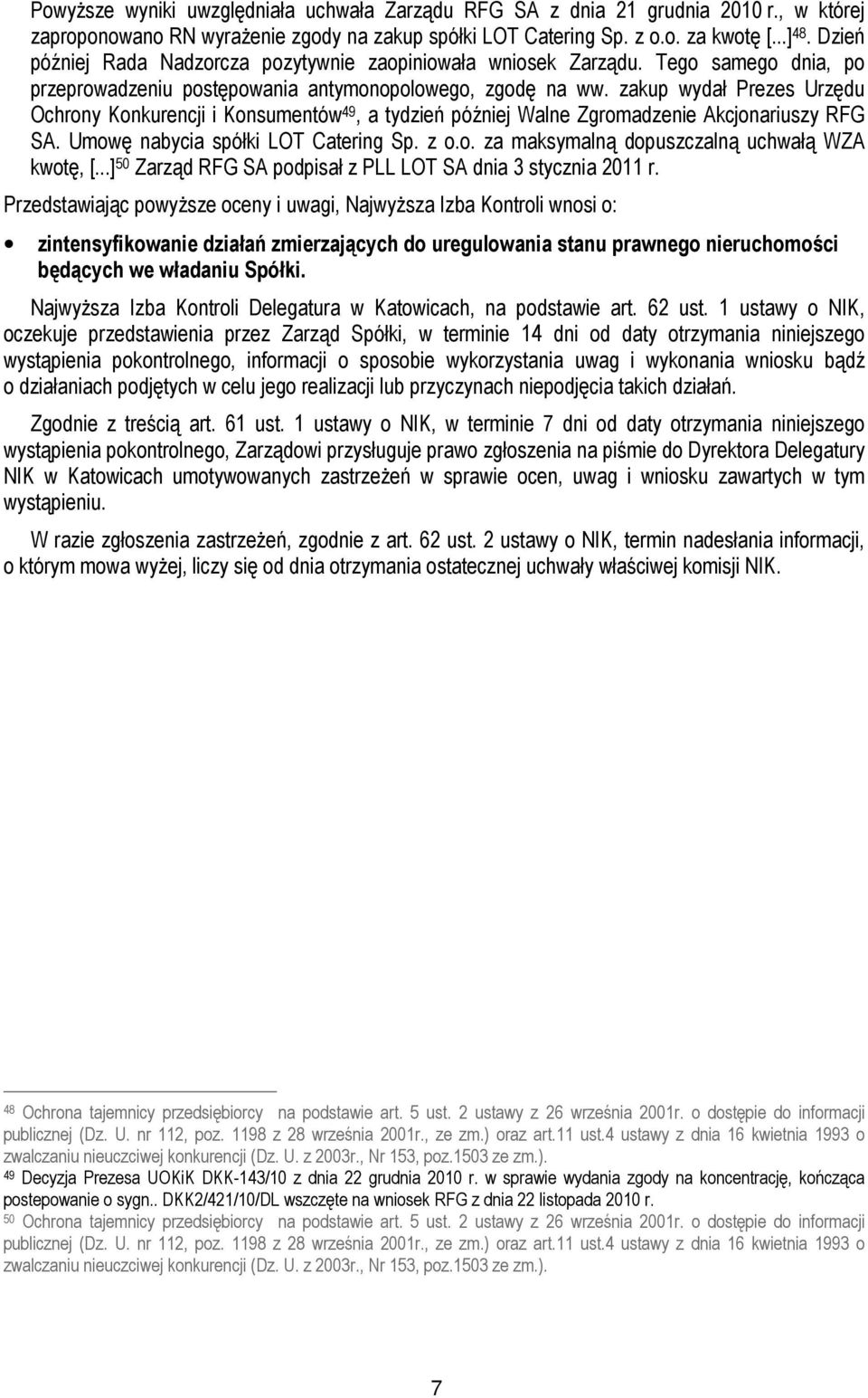 zakup wydał Prezes Urzędu Ochrony Konkurencji i Konsumentów 49, a tydzień później Walne Zgromadzenie Akcjonariuszy RFG SA. Umowę nabycia spółki LOT Catering Sp. z o.o. za maksymalną dopuszczalną uchwałą WZA kwotę, [.