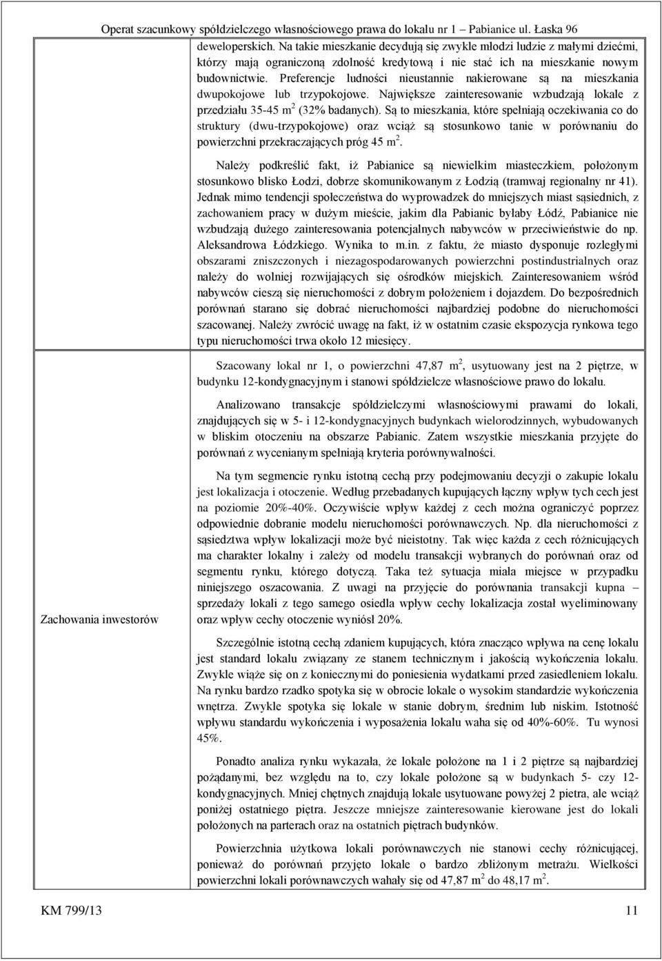 Są to mieszkania, które spełniają oczekiwania co do struktury (dwu-trzypokojowe) oraz wciąż są stosunkowo tanie w porównaniu do powierzchni przekraczających próg 45 m 2.