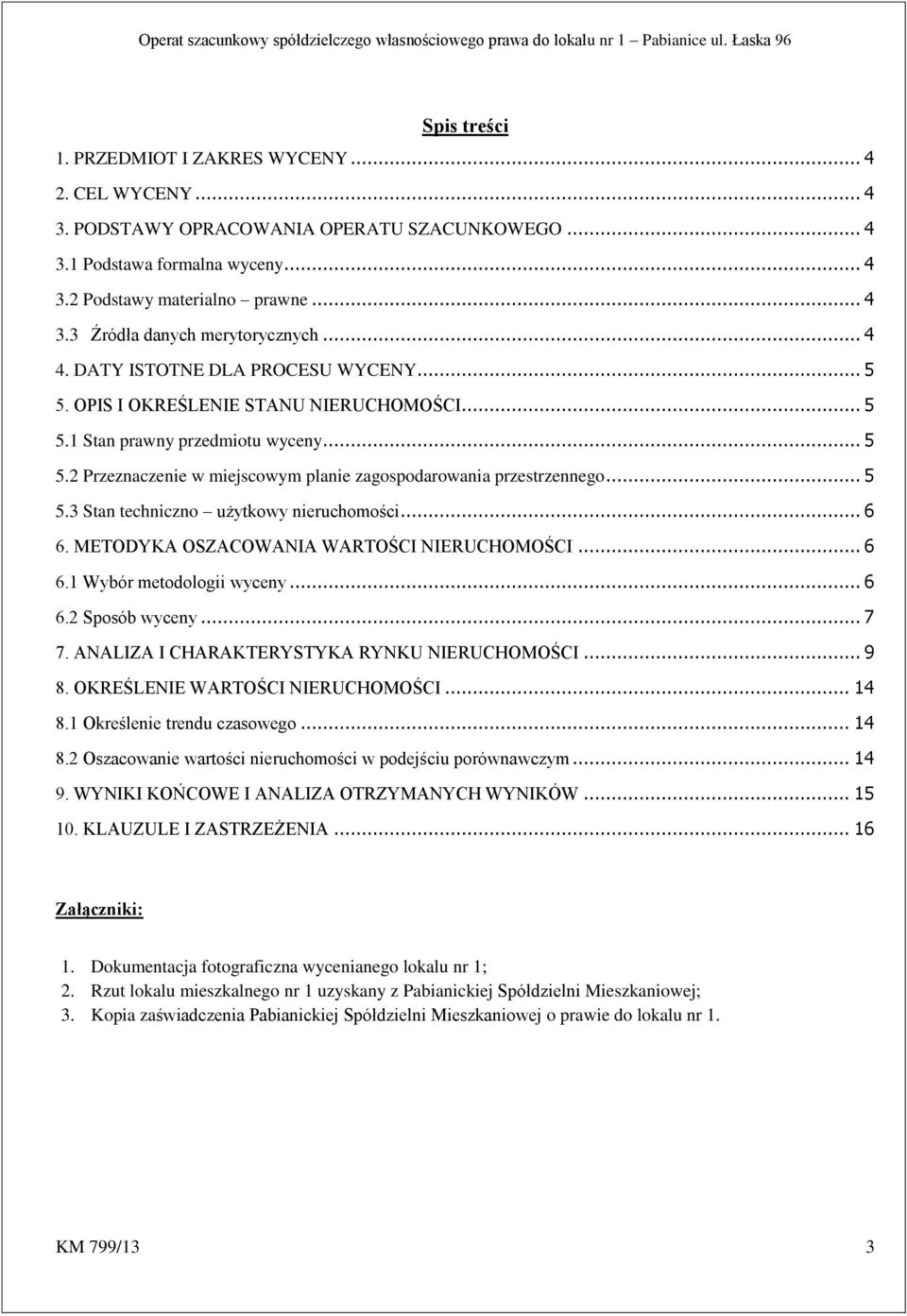 .. 5 5.3 Stan techniczno użytkowy nieruchomości... 6 6. METODYKA OSZACOWANIA WARTOŚCI NIERUCHOMOŚCI... 6 6.1 Wybór metodologii wyceny... 6 6.2 Sposób wyceny... 7 7.