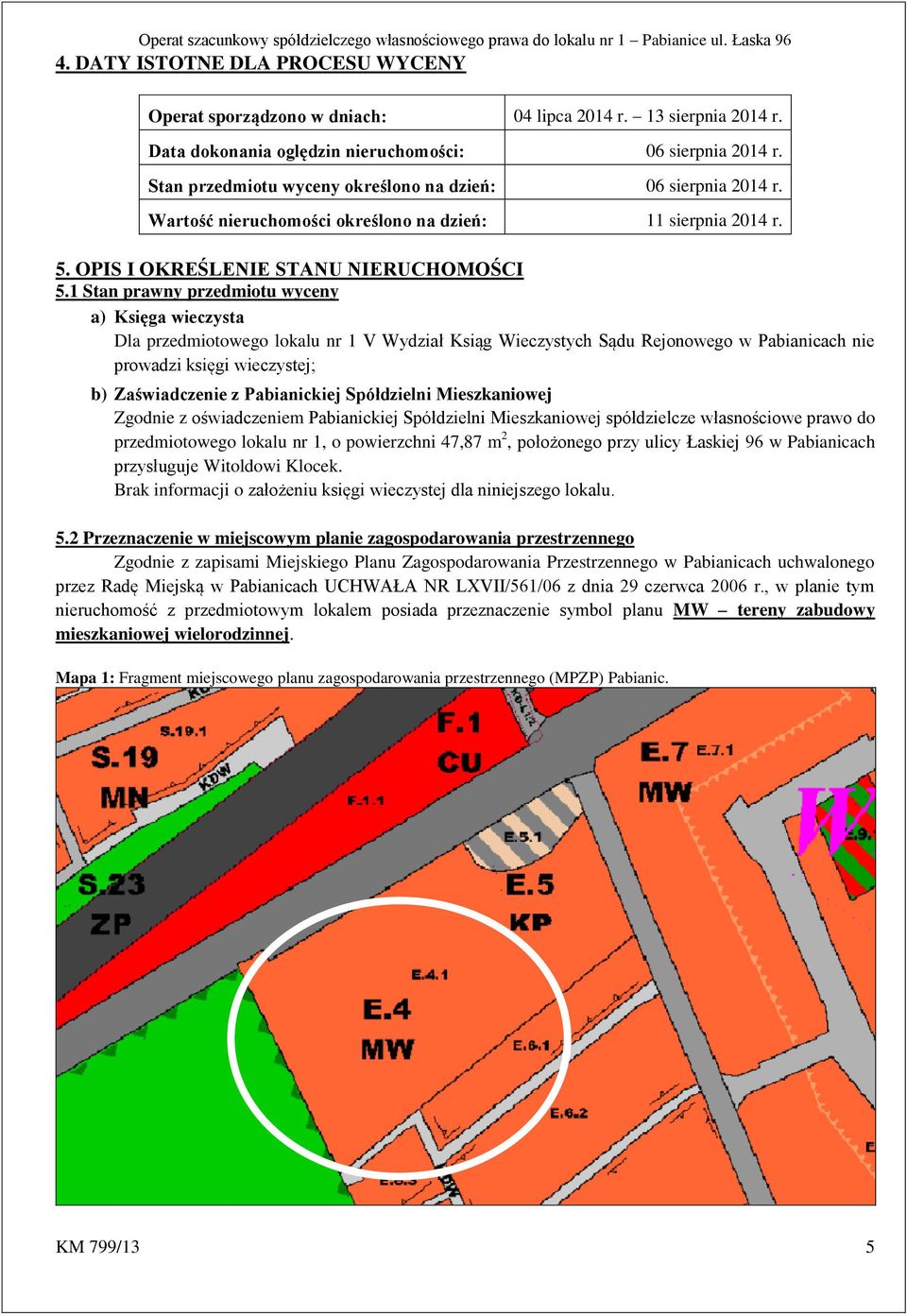 1 Stan prawny przedmiotu wyceny a) Księga wieczysta Dla przedmiotowego lokalu nr 1 V Wydział Ksiąg Wieczystych Sądu Rejonowego w Pabianicach nie prowadzi księgi wieczystej; b) Zaświadczenie z