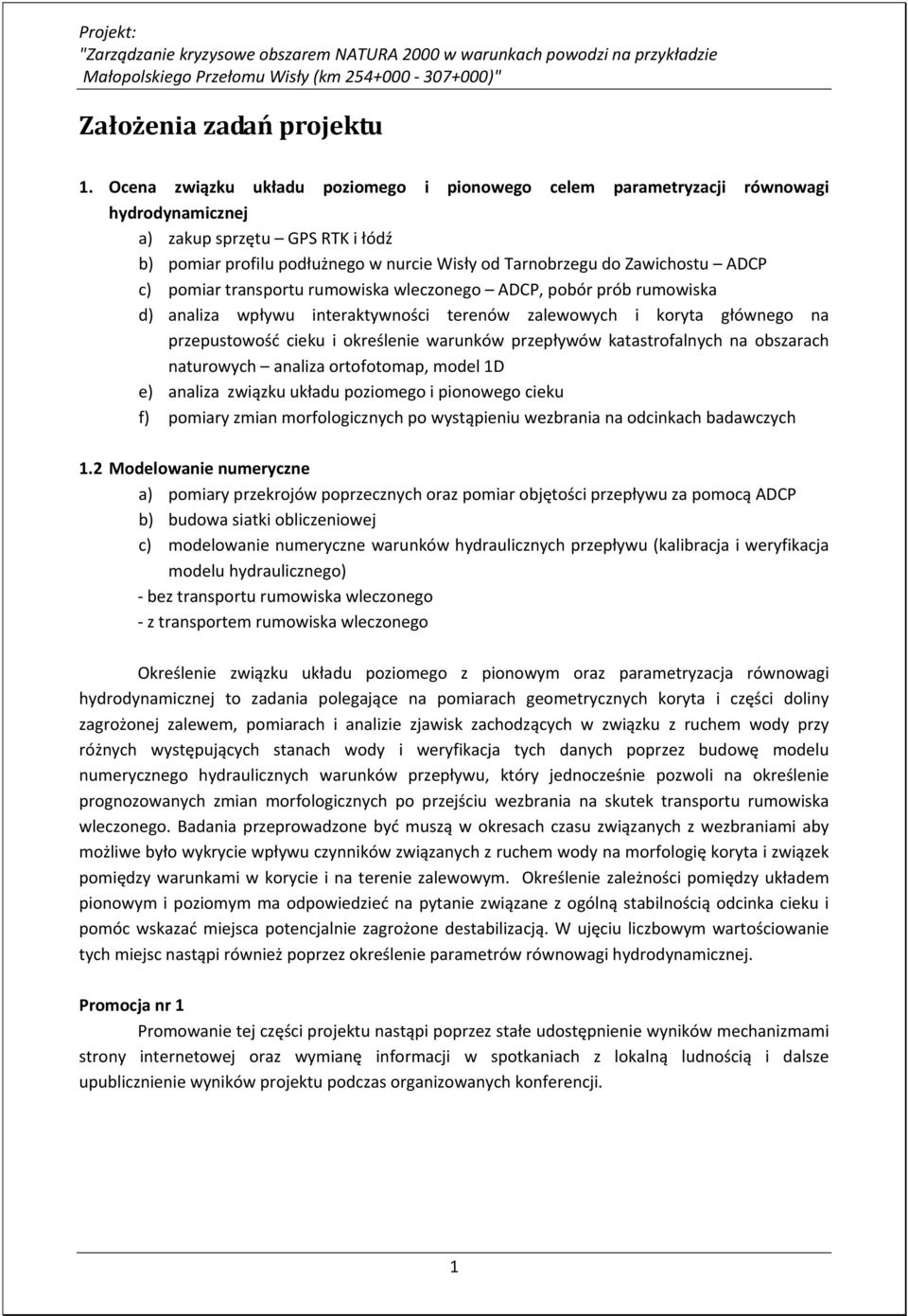 ADCP c) pomiar transportu rumowiska wleczonego ADCP, pobór prób rumowiska d) analiza wpływu interaktywności terenów zalewowych i koryta głównego na przepustowość cieku i określenie warunków