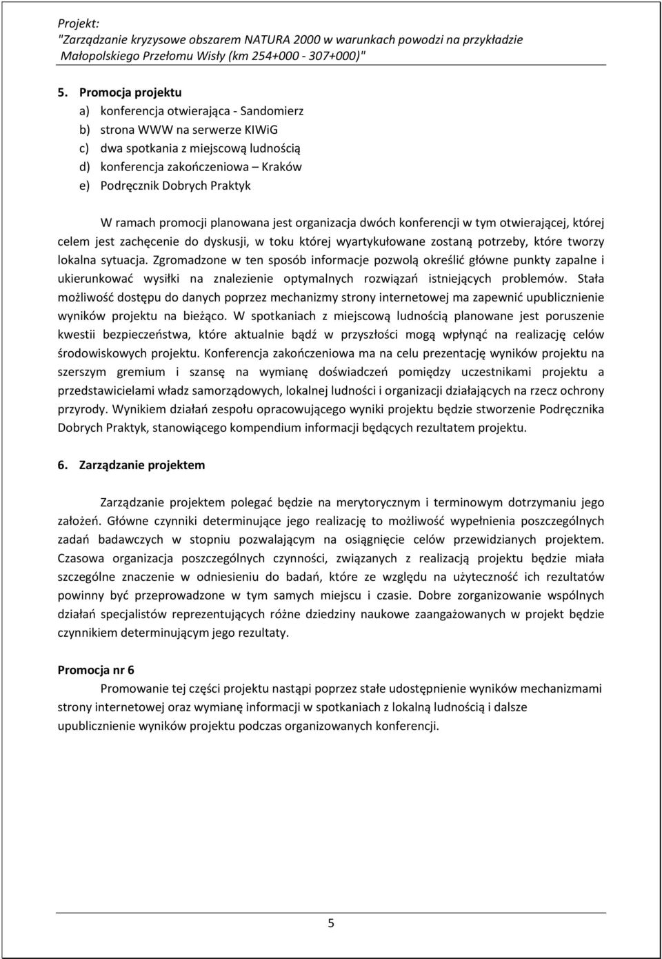 Zgromadzone w ten sposób informacje pozwolą określić główne punkty zapalne i ukierunkować wysiłki na znalezienie optymalnych rozwiązań istniejących problemów.