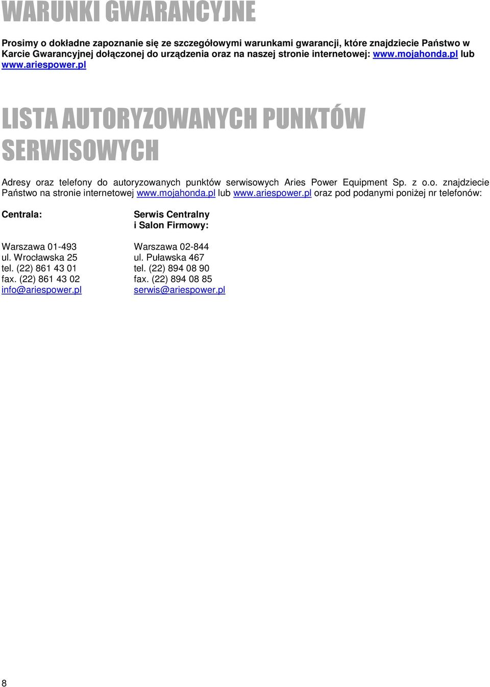 pl LISTA AUTORYZOWANYCH PUNKTÓW SERWISOWYCH Adresy oraz telefony do autoryzowanych punktów serwisowych Aries Power Equipment Sp. z o.o. znajdziecie Państwo na stronie internetowej www.