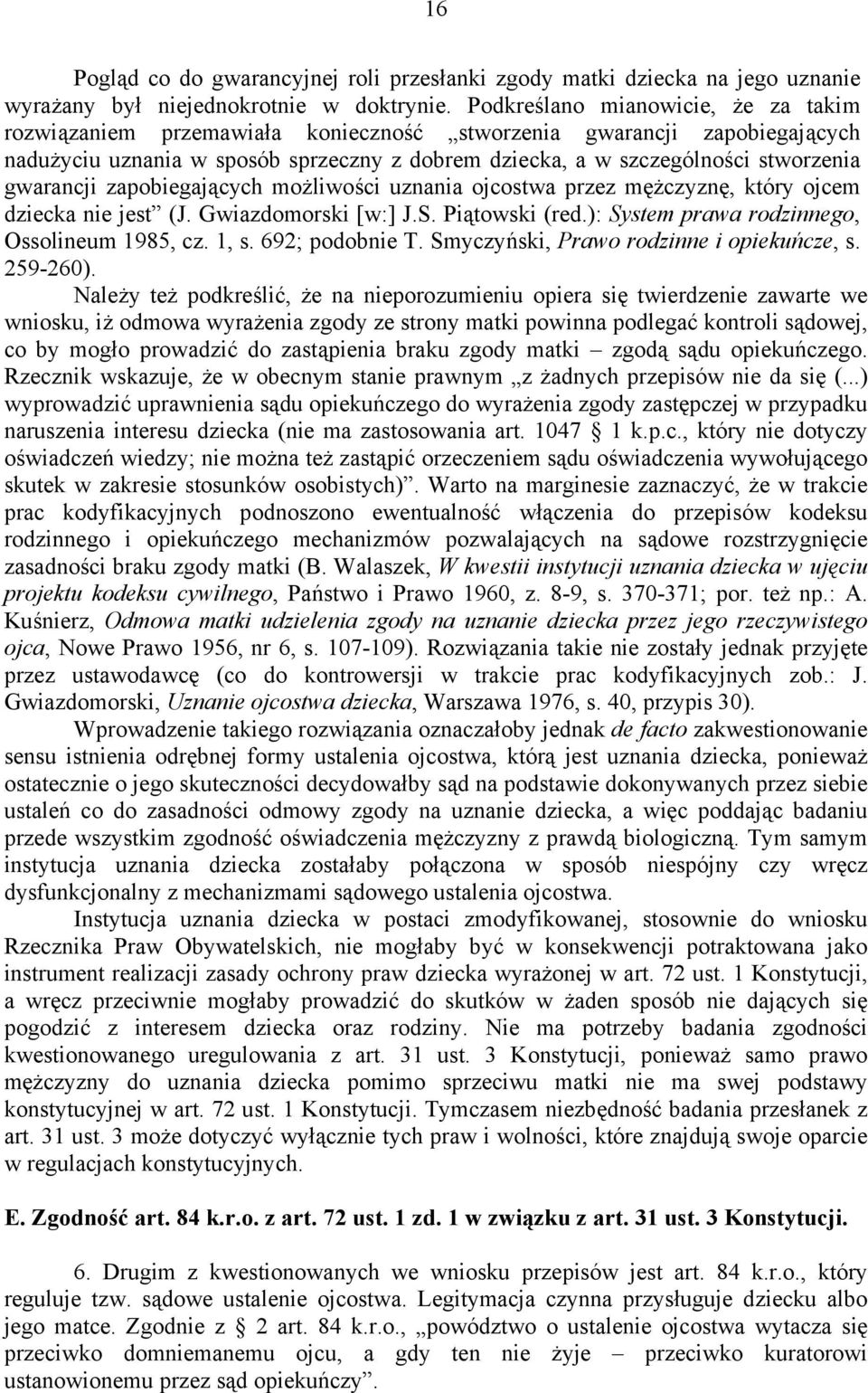 gwarancji zapobiegających możliwości uznania ojcostwa przez mężczyznę, który ojcem dziecka nie jest (J. Gwiazdomorski [w:] J.S. Piątowski (red.): System prawa rodzinnego, Ossolineum 1985, cz. 1, s.