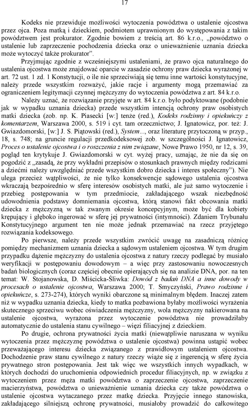 Przyjmując zgodnie z wcześniejszymi ustaleniami, że prawo ojca naturalnego do ustalenia ojcostwa może znajdować oparcie w zasadzie ochrony praw dziecka wyrażonej w art. 72 ust. 1 zd.