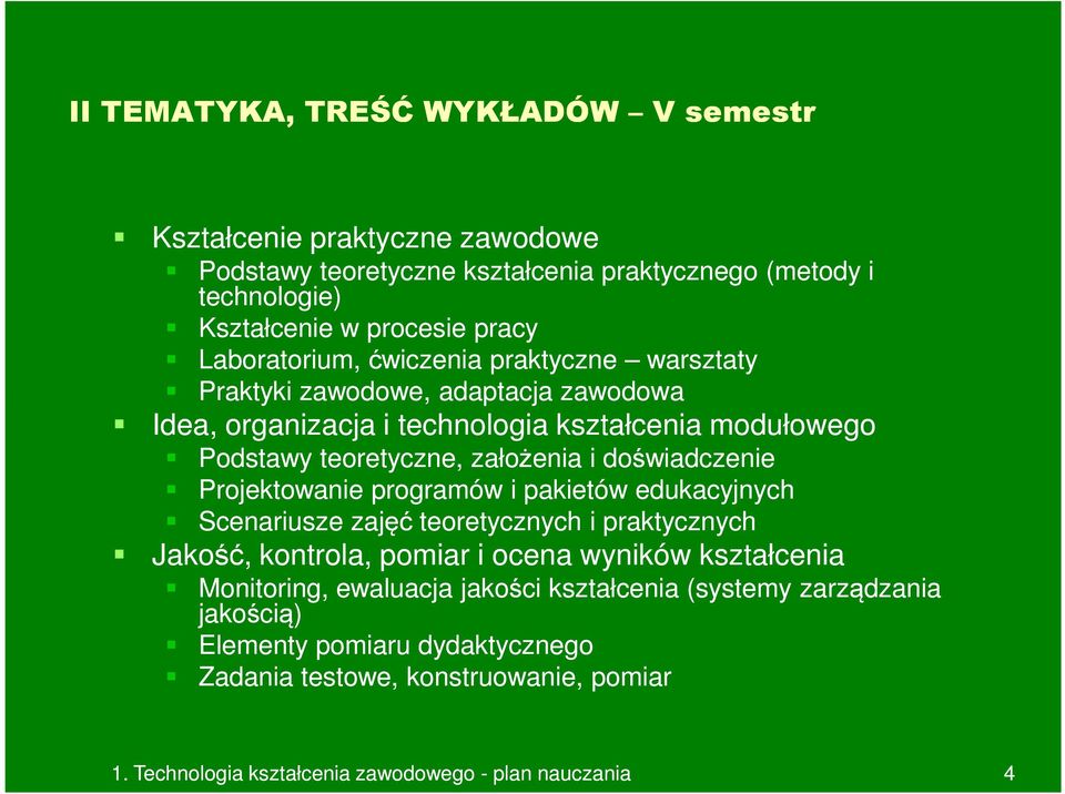 doświadczenie Projektowanie programów i pakietów edukacyjnych Scenariusze zajęć teoretycznych i praktycznych Jakość, kontrola, pomiar i ocena wyników kształcenia Monitoring,