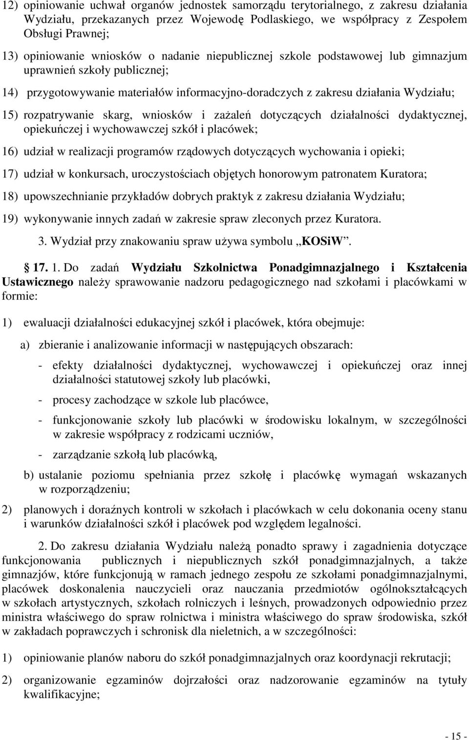 skarg, wniosków i zaŝaleń dotyczących działalności dydaktycznej, opiekuńczej i wychowawczej szkół i placówek; 16) udział w realizacji programów rządowych dotyczących wychowania i opieki; 17) udział w