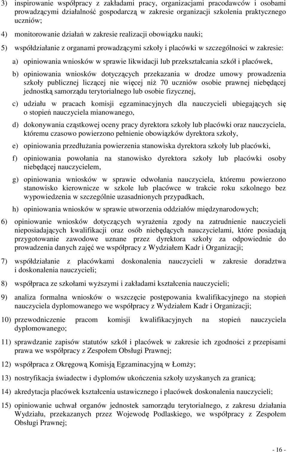 placówek, b) opiniowania wniosków dotyczących przekazania w drodze umowy prowadzenia szkoły publicznej liczącej nie więcej niŝ 70 uczniów osobie prawnej niebędącej jednostką samorządu terytorialnego