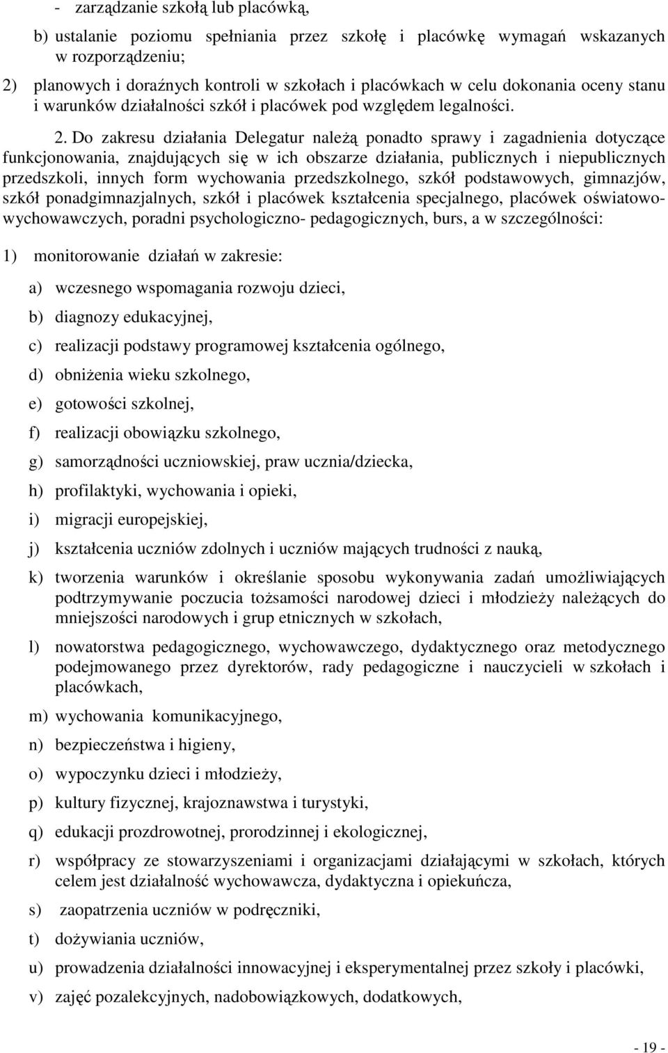 Do zakresu działania Delegatur naleŝą ponadto sprawy i zagadnienia dotyczące funkcjonowania, znajdujących się w ich obszarze działania, publicznych i niepublicznych przedszkoli, innych form