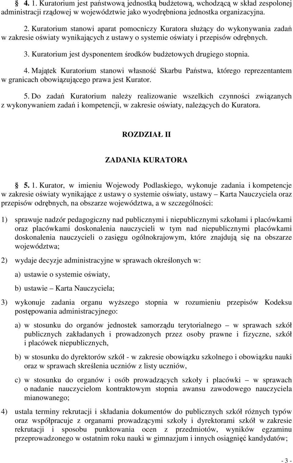 Kuratorium jest dysponentem środków budŝetowych drugiego stopnia. 4. Majątek Kuratorium stanowi własność Skarbu Państwa, którego reprezentantem w granicach obowiązującego prawa jest Kurator. 5.