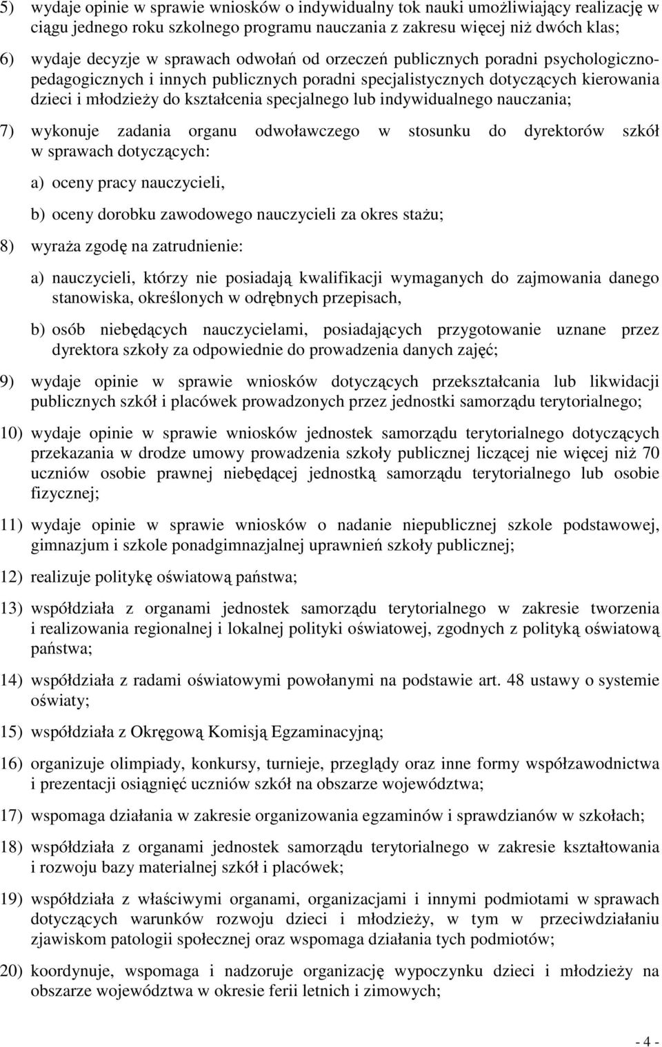 indywidualnego nauczania; 7) wykonuje zadania organu odwoławczego w stosunku do dyrektorów szkół w sprawach dotyczących: a) oceny pracy nauczycieli, b) oceny dorobku zawodowego nauczycieli za okres