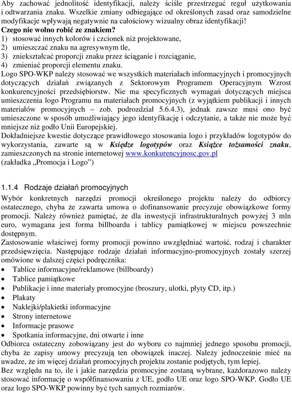 1) stosować innych kolorów i czcionek niż projektowane, 2) umieszczać znaku na agresywnym tle, 3) zniekształcać proporcji znaku przez ściąganie i rozciąganie, 4) zmieniać proporcji elementu znaku.