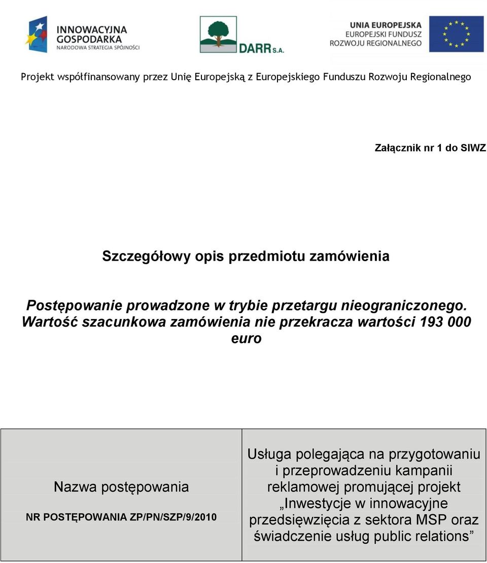 Wartość szacunkowa zamówienia nie przekracza wartości 193 000 euro Nazwa postępowania NR POSTĘPOWANIA