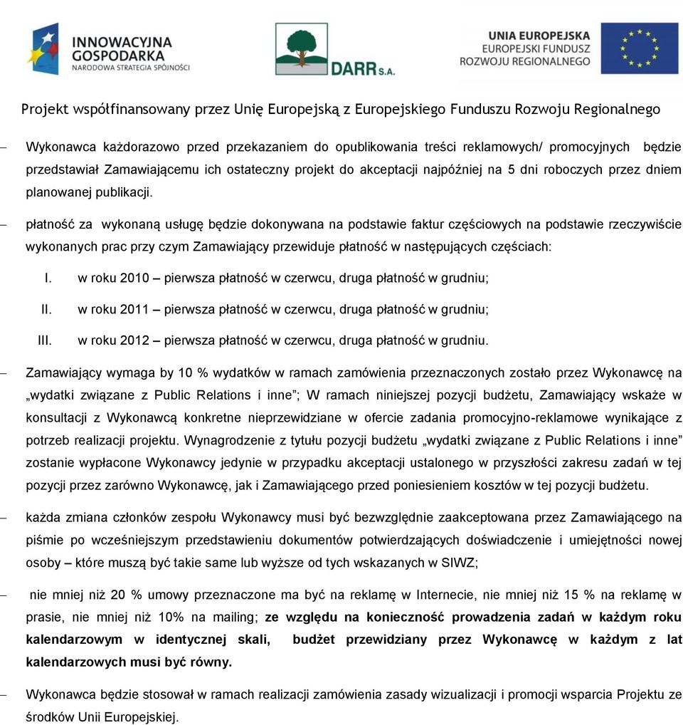 płatność za wykonaną usługę będzie dokonywana na podstawie faktur częściowych na podstawie rzeczywiście wykonanych prac przy czym Zamawiający przewiduje płatność w następujących częściach: I.