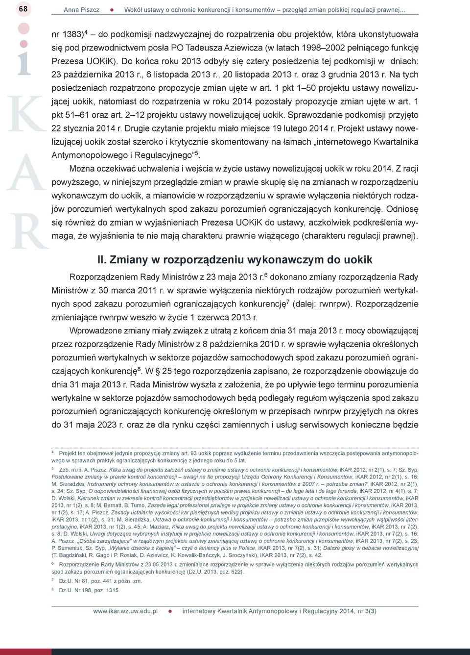 Na tych posiedzeniach rozpatrzono propozycje zmian ujęte w art. 1 pkt 1 50 projektu ustawy nowelizującej uokik, natomiast do rozpatrzenia w roku 2014 pozostały propozycje zmian ujęte w art.