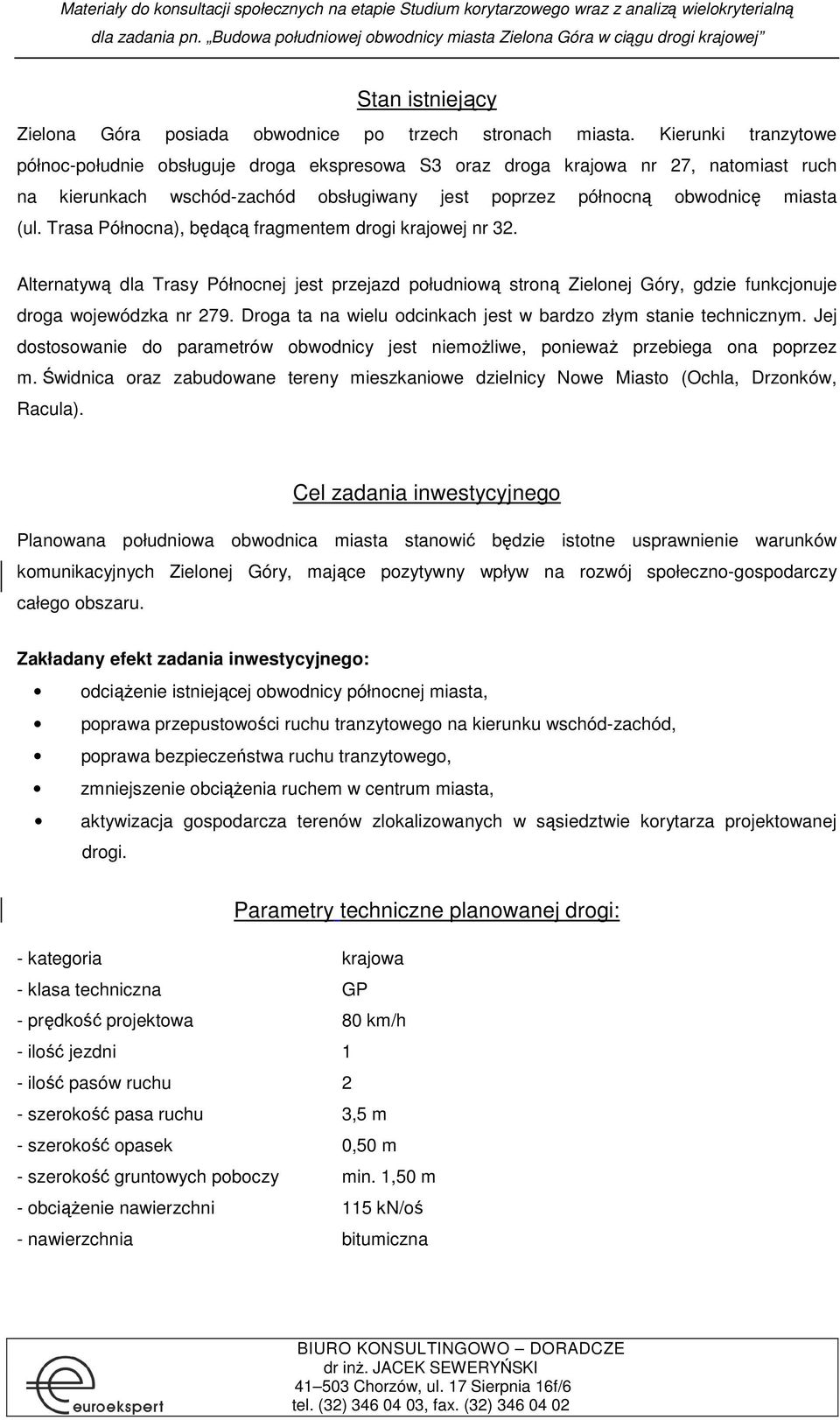 Trasa Północna), będącą fragmentem drogi krajowej nr 32. Alternatywą dla Trasy Północnej jest przejazd południową stroną Zielonej Góry, gdzie funkcjonuje droga wojewódzka nr 279.