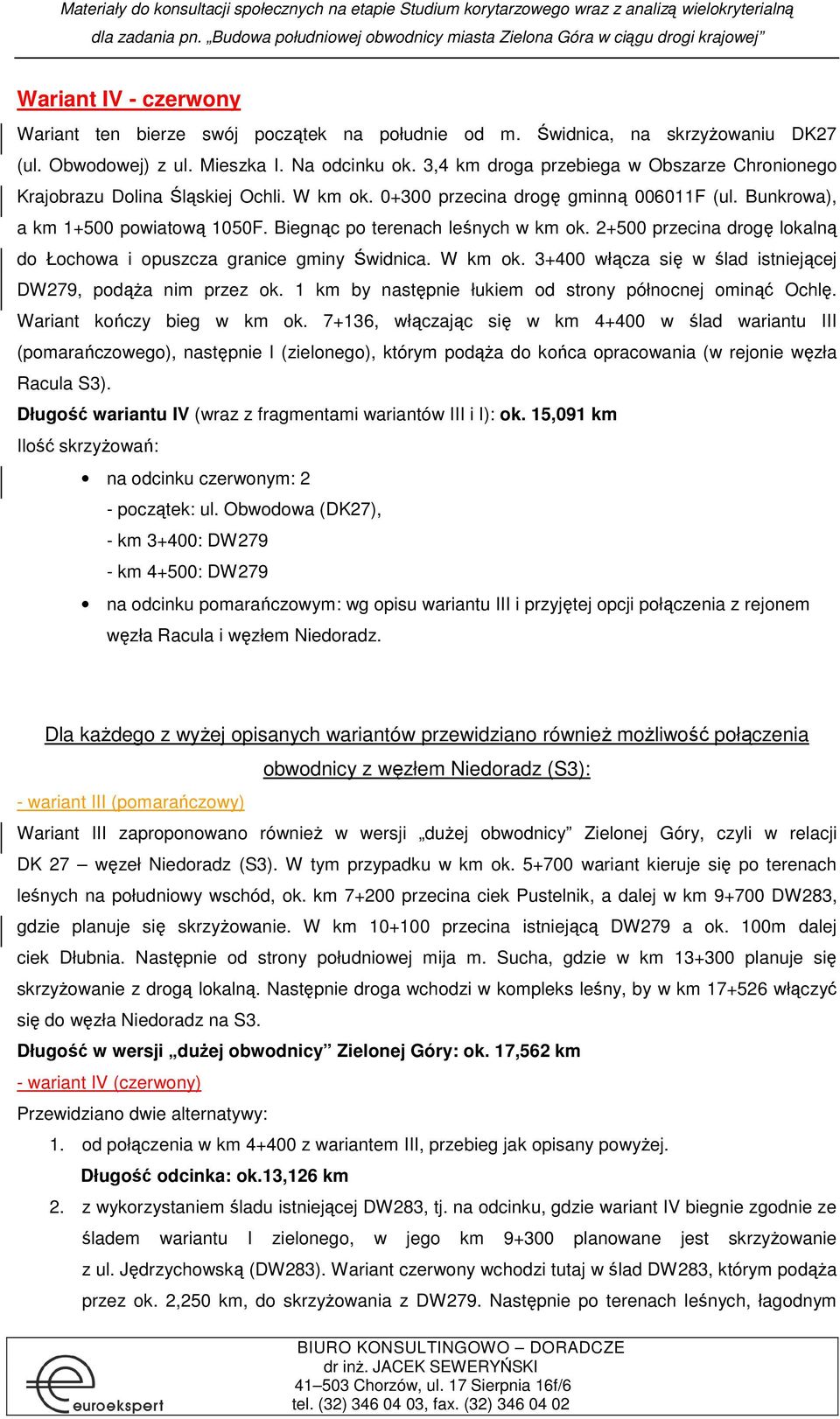 Biegnąc po terenach leśnych w km ok. 2+500 przecina drogę lokalną do Łochowa i opuszcza granice gminy Świdnica. W km ok. 3+400 włącza się w ślad istniejącej DW279, podąŝa nim przez ok.
