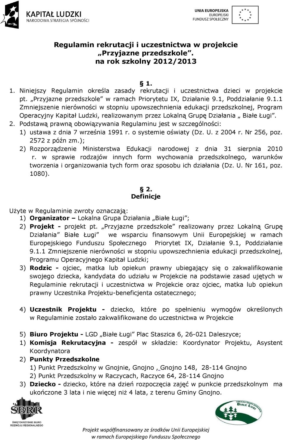 Poddziałanie 9.1.1 Zmniejszenie nierówności w stopniu upowszechnienia edukacji przedszkolnej, Program Operacyjny Kapitał Ludzki, realizowanym przez Lokalną Grupę Działania Białe Ługi. 2.