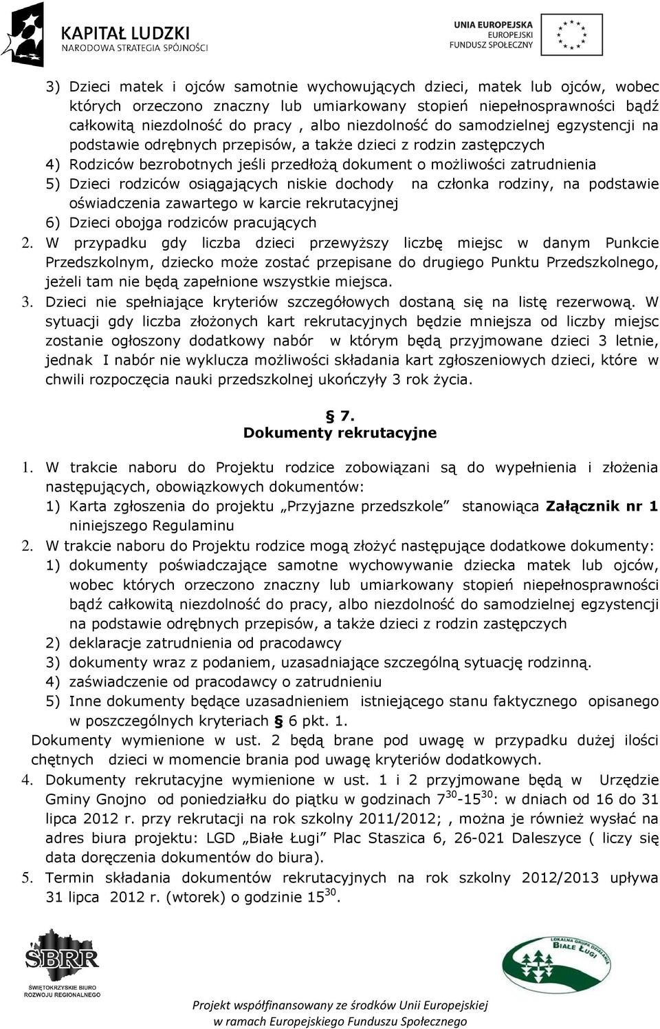 rodziców osiągających niskie dochody na członka rodziny, na podstawie oświadczenia zawartego w karcie rekrutacyjnej 6) Dzieci obojga rodziców pracujących 2.