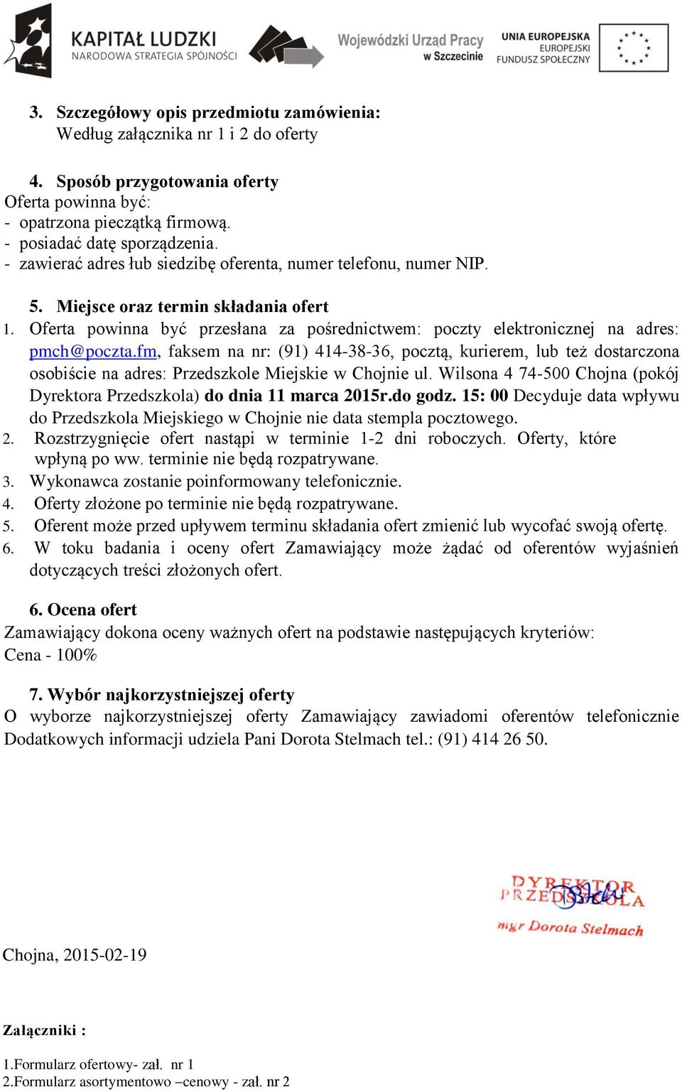 fm, faksem na nr: (9) 44-38-36, pocztą, kurierem, lub też dostarczona osobiście na adres: Przedszkole Miejskie w Chojnie ul. Wilsona 4 74-500 Chojna (pokój Dyrektora Przedszkola) do dnia marca 205r.