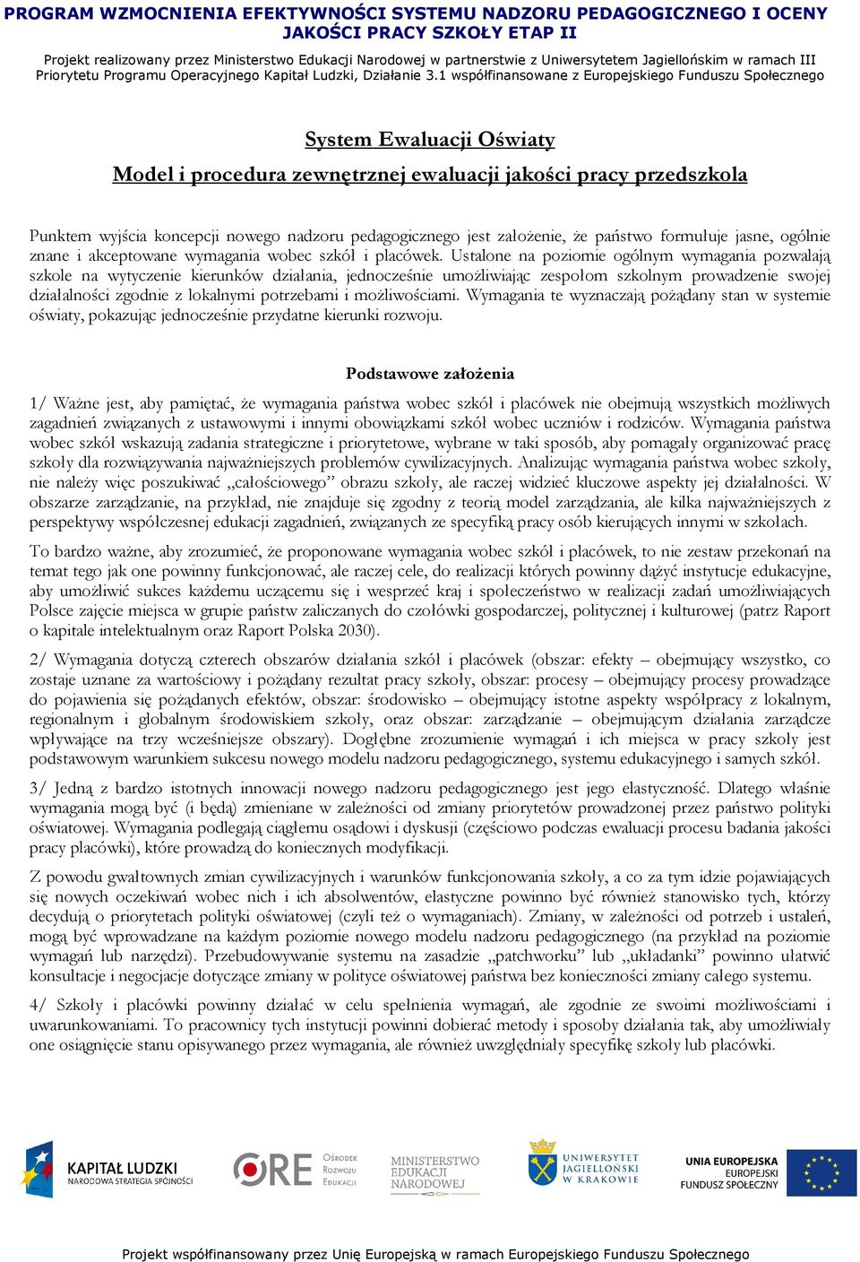 Ustalone na poziomie ogólnym wymagania pozwalają szkole na wytyczenie kierunków działania, jednocześnie umoŝliwiając zespołom szkolnym prowadzenie swojej działalności zgodnie z lokalnymi potrzebami i
