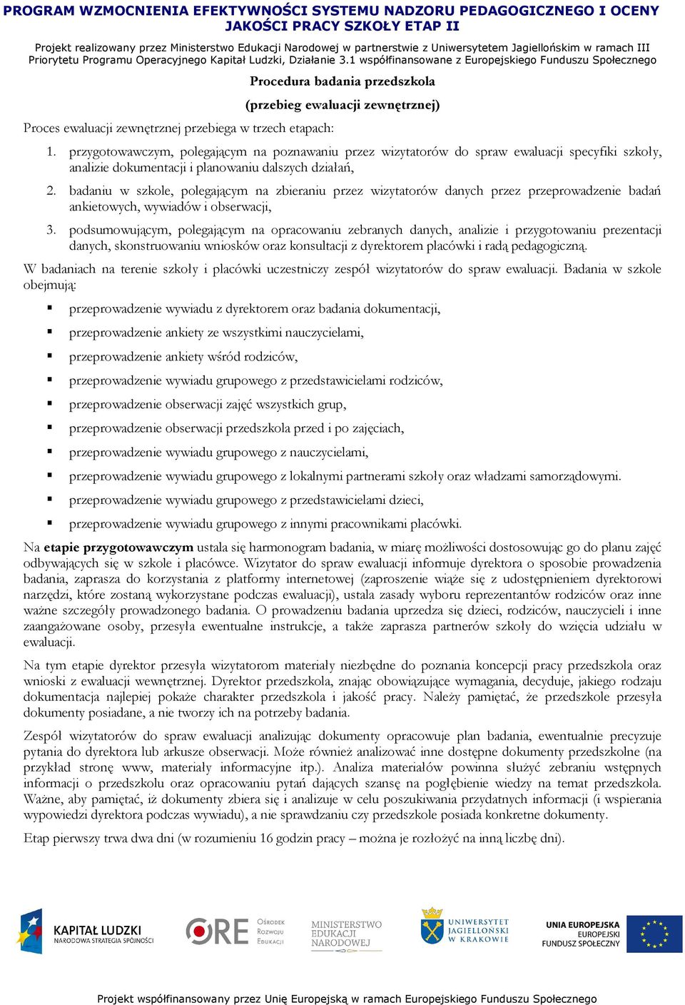 badaniu w szkole, polegającym na zbieraniu przez wizytatorów danych przez przeprowadzenie badań ankietowych, wywiadów i obserwacji, 3.