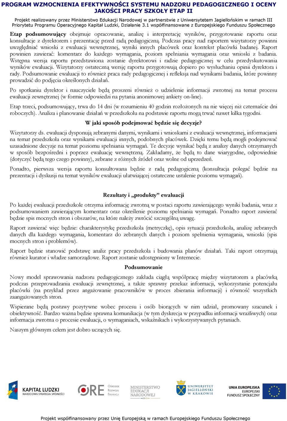 Raport powinien zawierać: komentarz do kaŝdego wymagania, poziom spełniania wymagania oraz wnioski z badania.