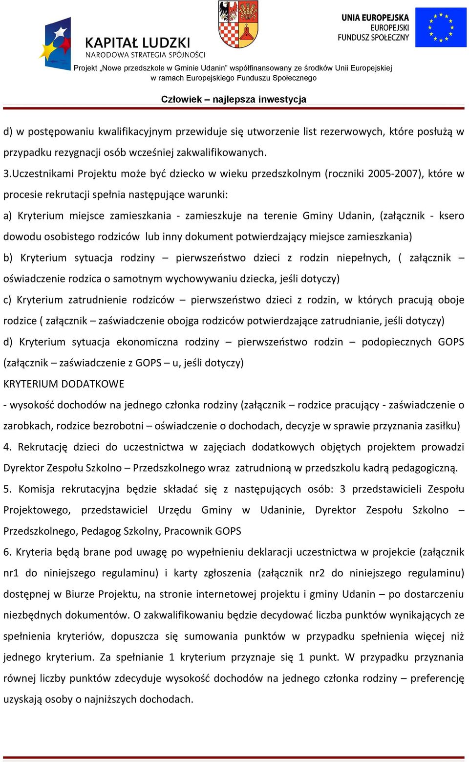 Gminy Udanin, (załącznik - ksero dowodu osobistego rodziców lub inny dokument potwierdzający miejsce zamieszkania) b) Kryterium sytuacja rodziny pierwszeństwo dzieci z rodzin niepełnych, ( załącznik