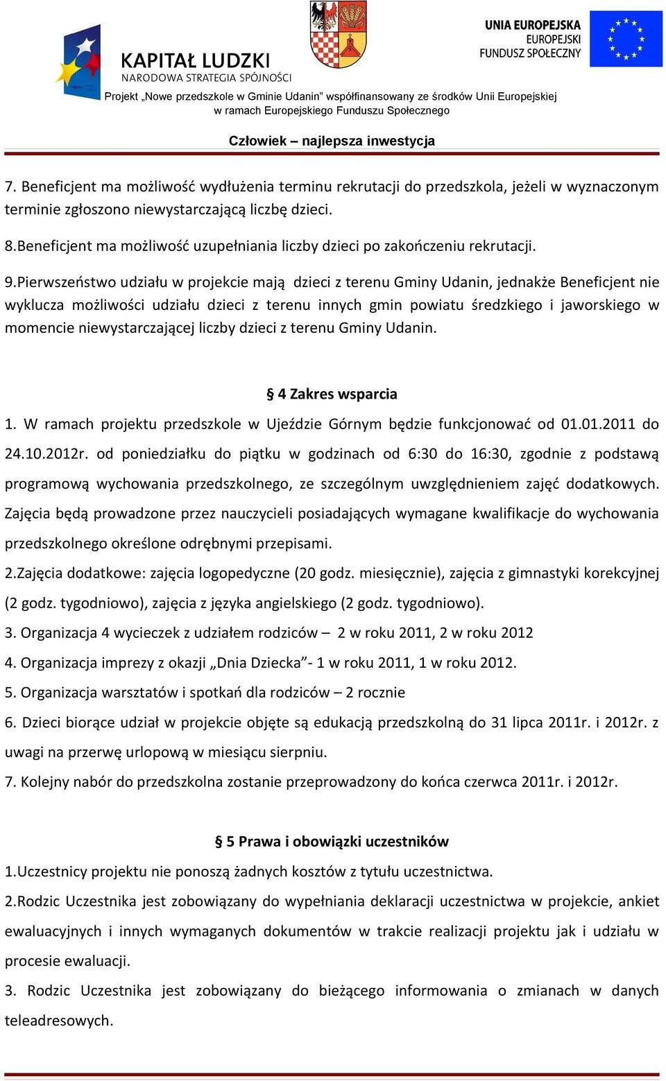Pierwszeństwo udziału w projekcie mają dzieci z terenu Gminy Udanin, jednakże Beneficjent nie wyklucza możliwości udziału dzieci z terenu innych gmin powiatu średzkiego i jaworskiego w momencie