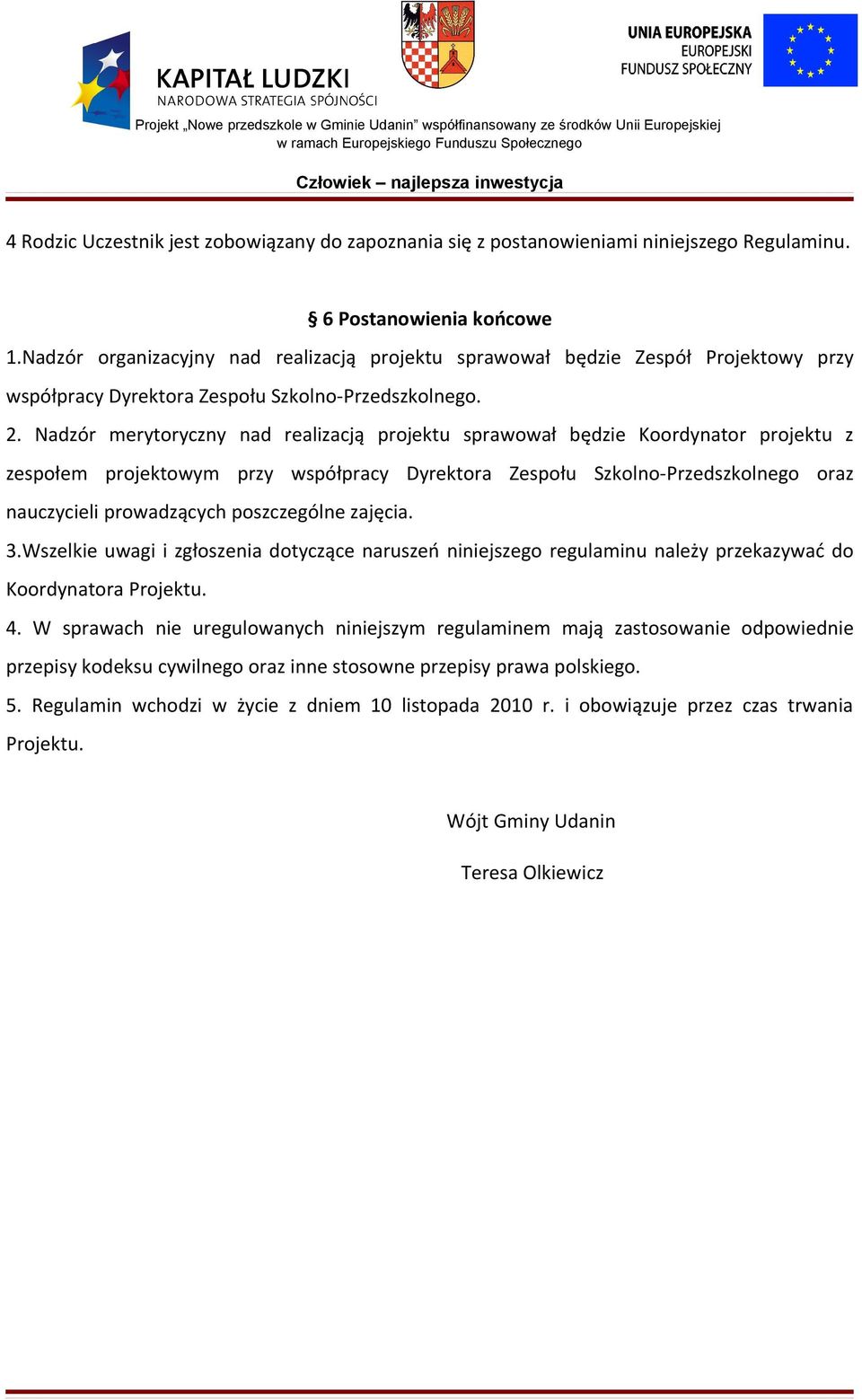 Nadzór merytoryczny nad realizacją projektu sprawował będzie Koordynator projektu z zespołem projektowym przy współpracy Dyrektora Zespołu Szkolno-Przedszkolnego oraz nauczycieli prowadzących