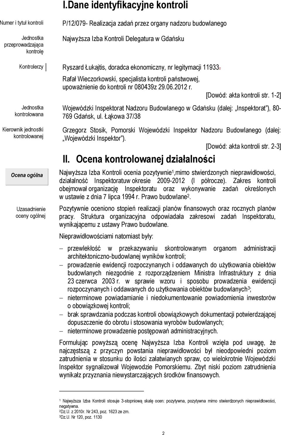 Jednostka kontrolowana Kierownik jednostki kontrolowanej Ocena ogólna Uzasadnienie oceny ogólnej Rafał Wieczorkowski, specjalista kontroli państwowej, upoważnienie do kontroli nr 080439z 29.06.2012 r.