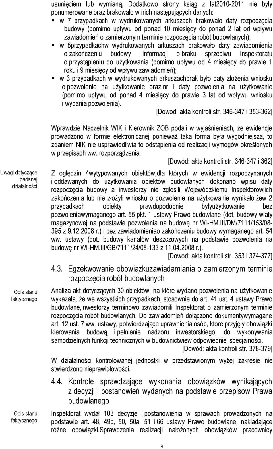 ponad 10 miesięcy do ponad 2 lat od wpływu zawiadomień o zamierzonym terminie rozpoczęcia robót budowlanych); w 5przypadkachw wydrukowanych arkuszach brakowało daty zawiadomienia o zakończeniu budowy