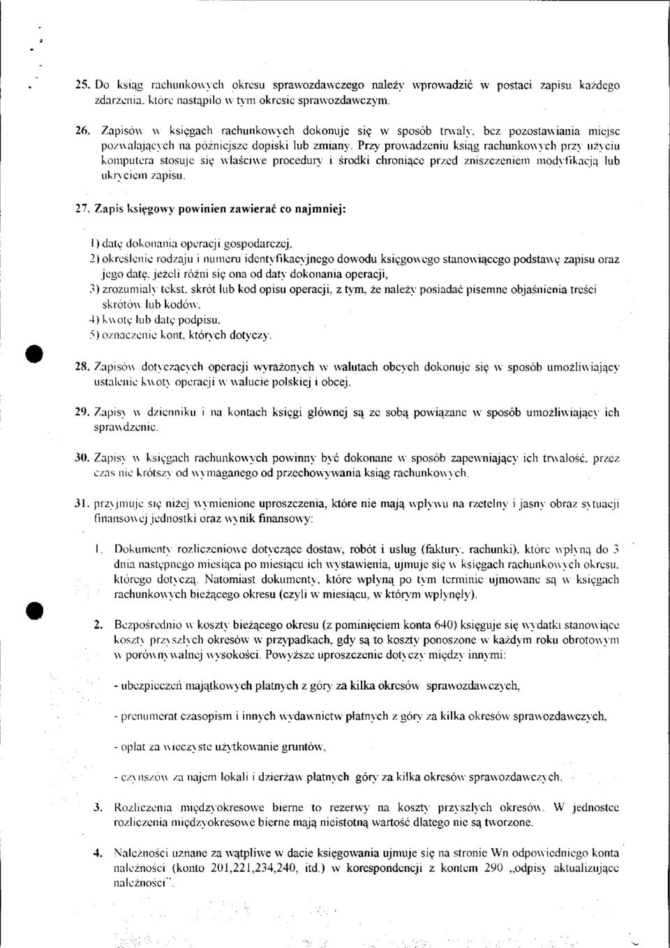 Przy prowadzeniu ksiąg rachunkowych przy użyciu komputera stosuje się właściwe procedury i środki chroniące przed zniszczeniem modyfikacją lub ukryciem zapisu. 27.