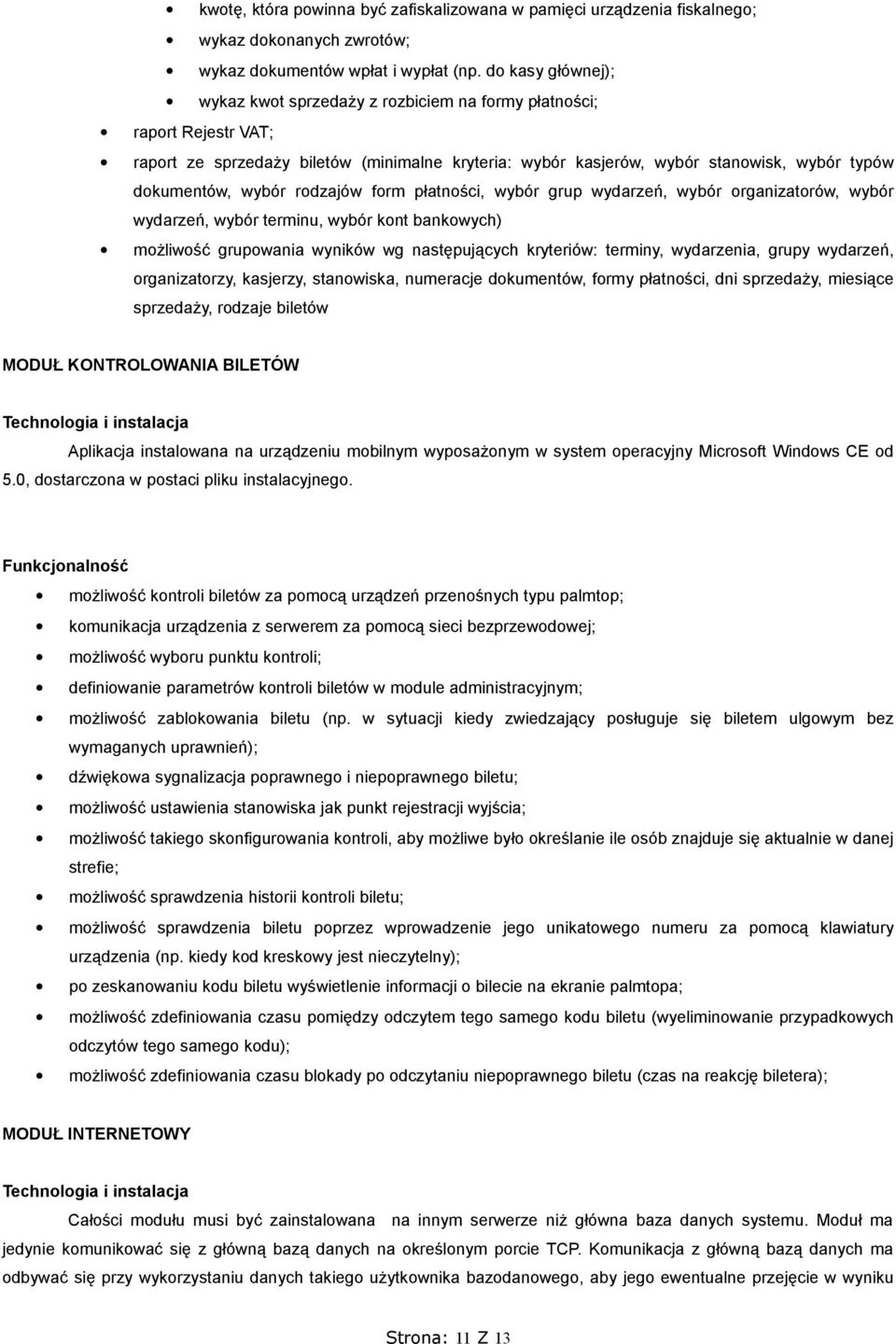 wybór rodzajów form płatności, wybór grup wydarzeń, wybór organizatorów, wybór wydarzeń, wybór terminu, wybór kont bankowych) możliwość grupowania wyników wg następujących kryteriów: terminy,