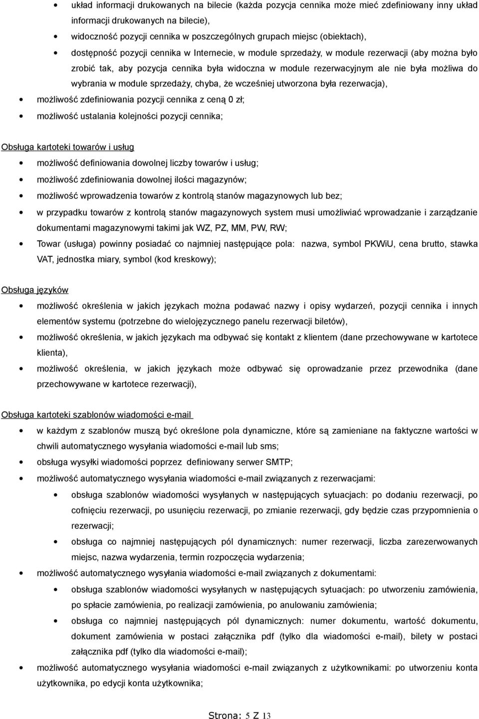 do wybrania w module sprzedaży, chyba, że wcześniej utworzona była rezerwacja), możliwość zdefiniowania pozycji cennika z ceną 0 zł; możliwość ustalania kolejności pozycji cennika; Obsługa kartoteki