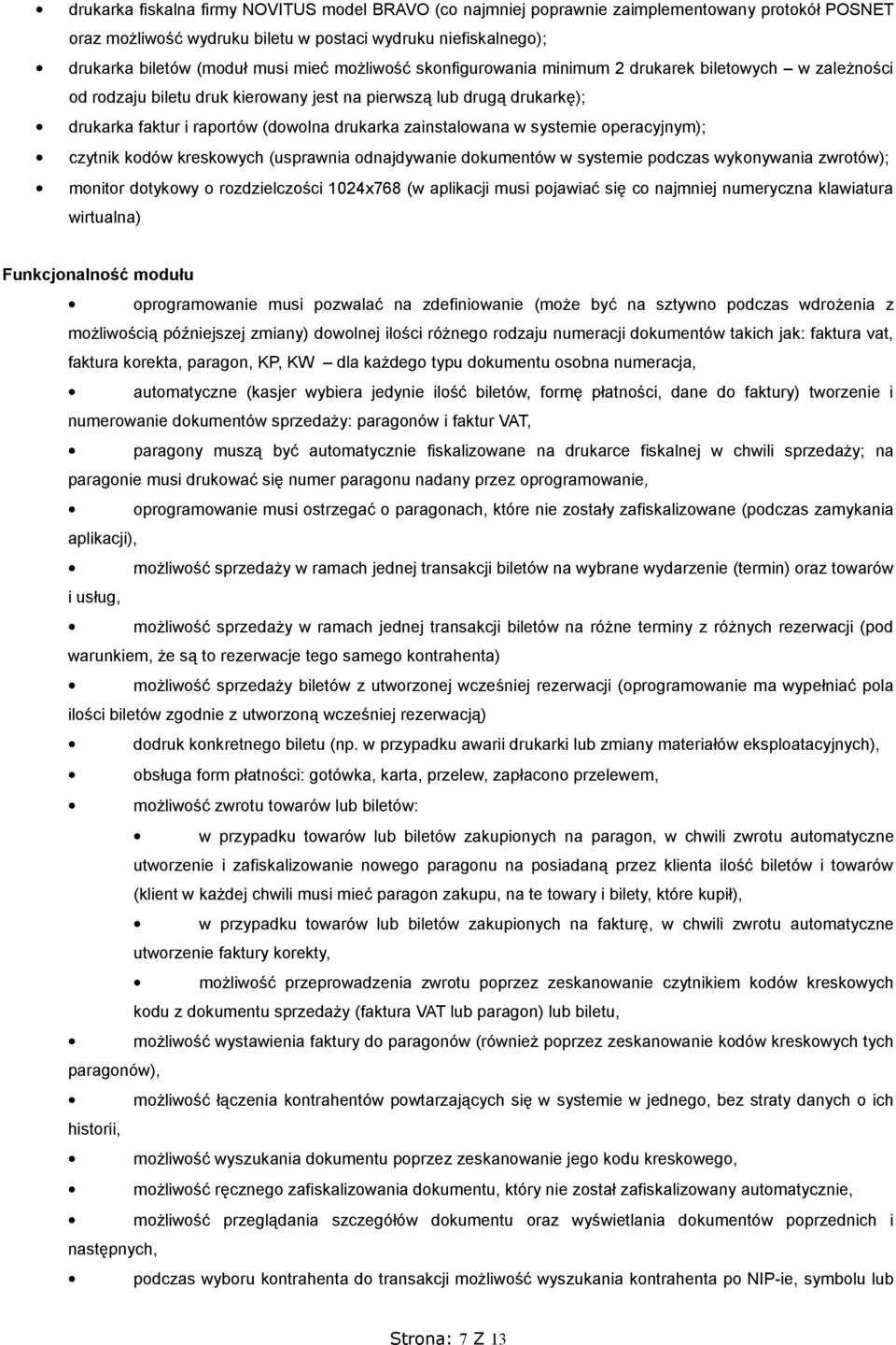 w systemie operacyjnym); czytnik kodów kreskowych (usprawnia odnajdywanie dokumentów w systemie podczas wykonywania zwrotów); monitor dotykowy o rozdzielczości 1024x768 (w aplikacji musi pojawiać się