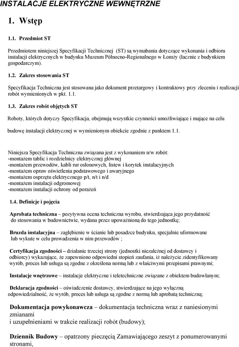 1. Przedmiot ST Przedmiotem niniejszej Specyfikacji Technicznej (ST) są wymabania dotyczące wykonania i odbioru instalacji elektrycznych w budynku Muzeum Północno-Regionalnego w Łomży (łacznie z