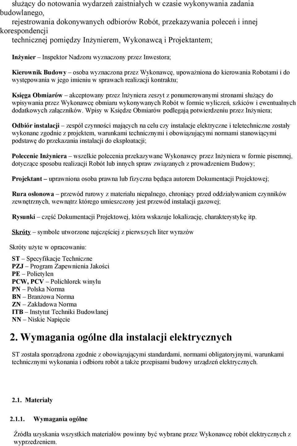 jego imieniu w sprawach realizacji kontraktu; Księga Obmiarów akceptowany przez Inżyniera zeszyt z ponumerowanymi stronami służący do wpisywania przez Wykonawcę obmiaru wykonywanych Robót w formie