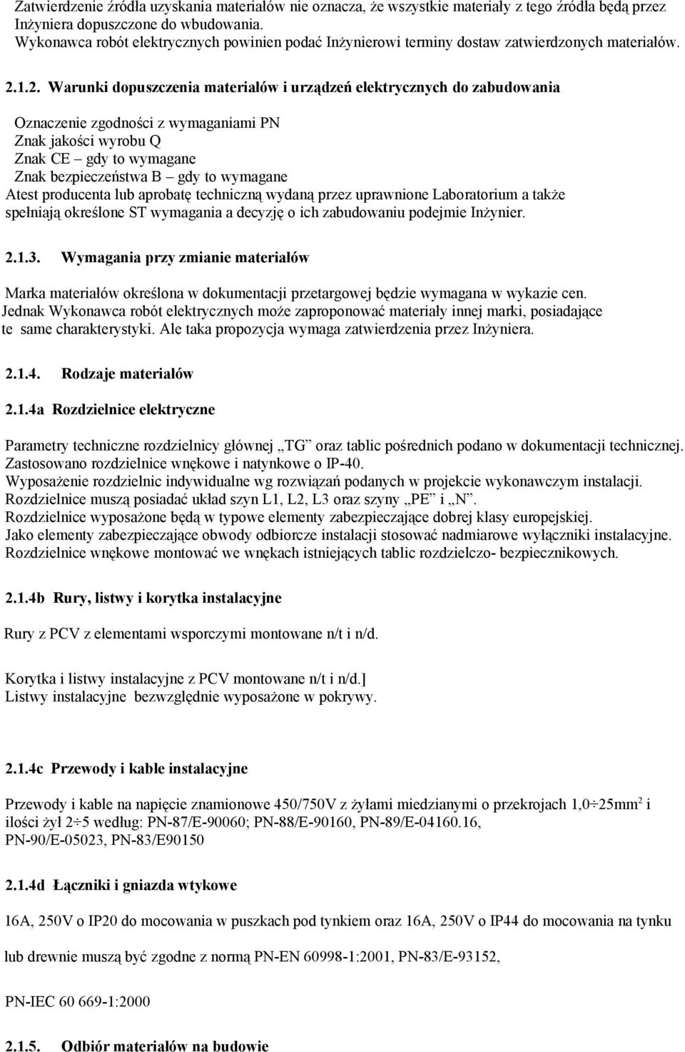 1.2. Warunki dopuszczenia materiałów i urządzeń elektrycznych do zabudowania Oznaczenie zgodności z wymaganiami PN Znak jakości wyrobu Q Znak CE gdy to wymagane Znak bezpieczeństwa B gdy to wymagane